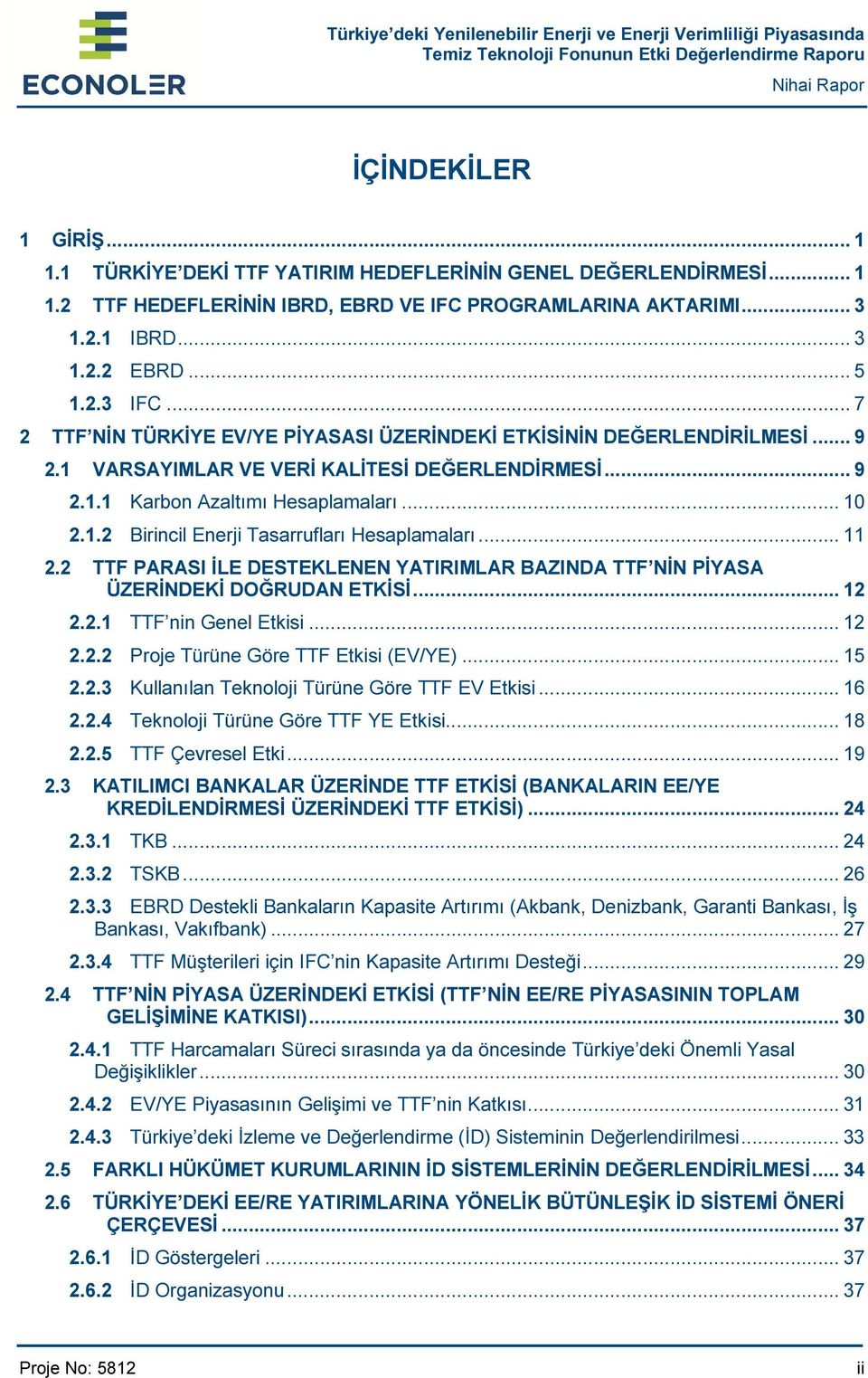 .. 7 2 TTF NİN TÜRKİYE EV/YE PİYASASI ÜZERİNDEKİ ETKİSİNİN DEĞERLENDİRİLMESİ... 9 2.1 VARSAYIMLAR VE VERİ KALİTESİ DEĞERLENDİRMESİ... 9 2.1.1 Karbon Azaltımı Hesaplamaları... 10 2.1.2 Birincil Enerji Tasarrufları Hesaplamaları.