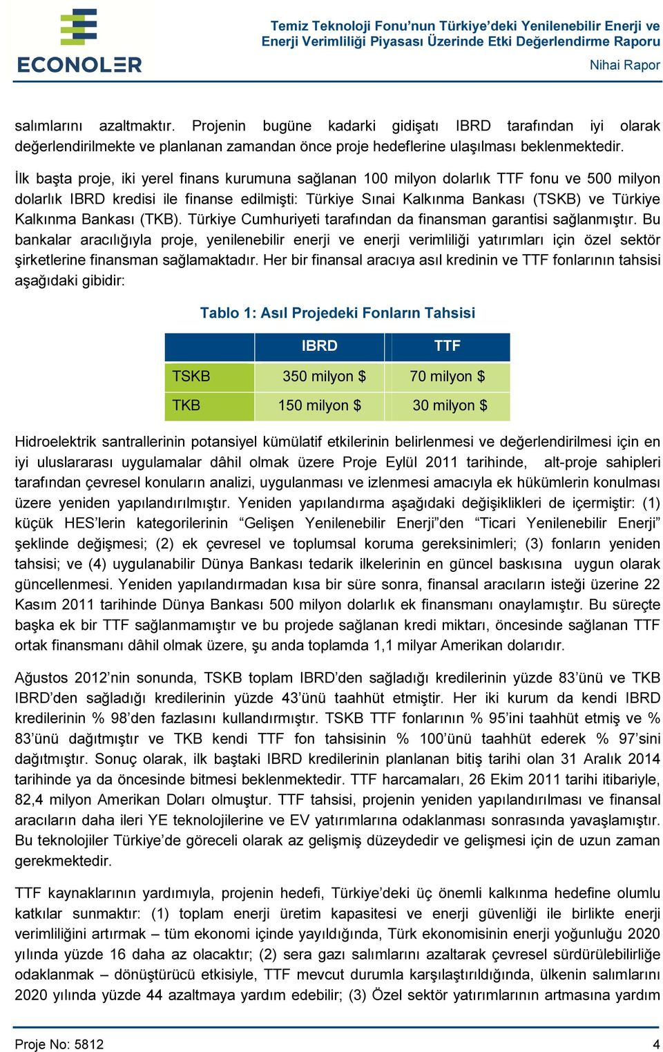 Bankası (TKB). Türkiye Cumhuriyeti tarafından da finansman garantisi sağlanmıştır.