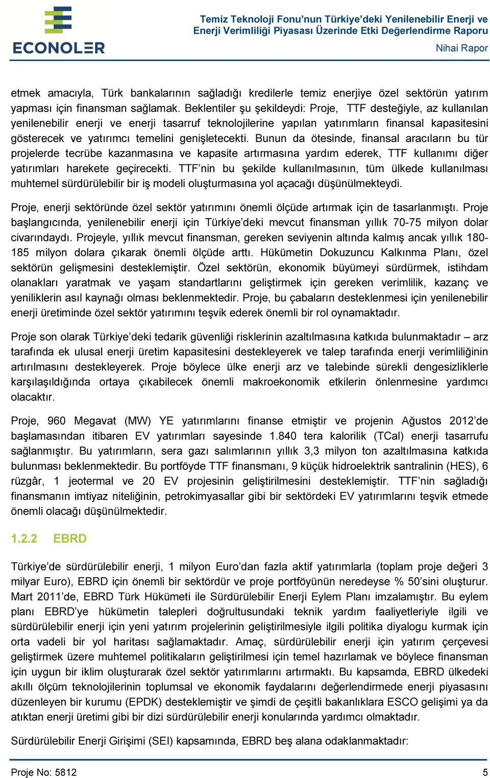 genişletecekti. Bunun da ötesinde, finansal aracıların bu tür projelerde tecrübe kazanmasına ve kapasite artırmasına yardım ederek, TTF kullanımı diğer yatırımları harekete geçirecekti.