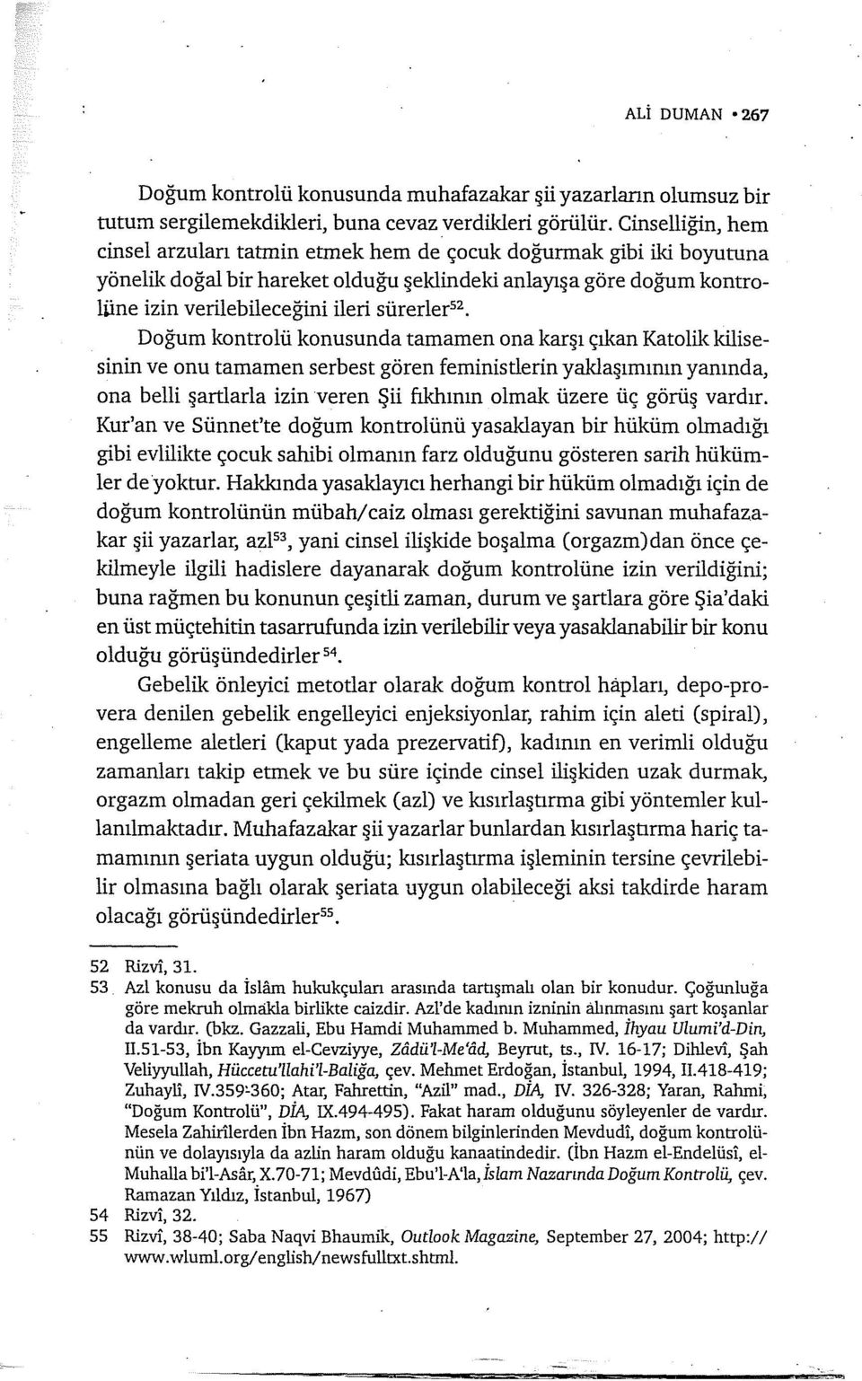 52 Doğum kontrolü konusunda tamamen ona karşı çıkan Katalik kilisesinin ve onu tamamen serbest gören feministlerin yaklaşımının yanında, ona belli şartlada izin veren Şii fıkhının olmak üzere üç