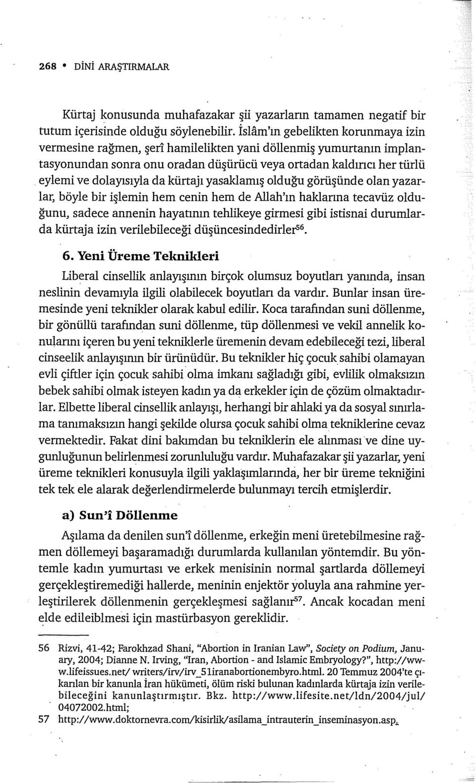 bir işlemin hem cenin hem de Allah'ın haklarına tecavüz olduğunu, sadece annenin hayatının tehlikeye girmesi gibi istisnai durumlarda kürtaja izin verilebileceği düşüncesindedirleı.-5 6 6.