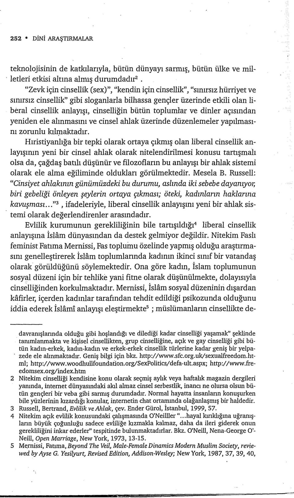 cinsellik anlayışı, cinselliğin bütün toplurnlar ve dinler açısından yeniden ele alınmasını ve cinsel ahlak üzerinde düzenlemeler yapılmasını zorunlu kılıp.aktadır.