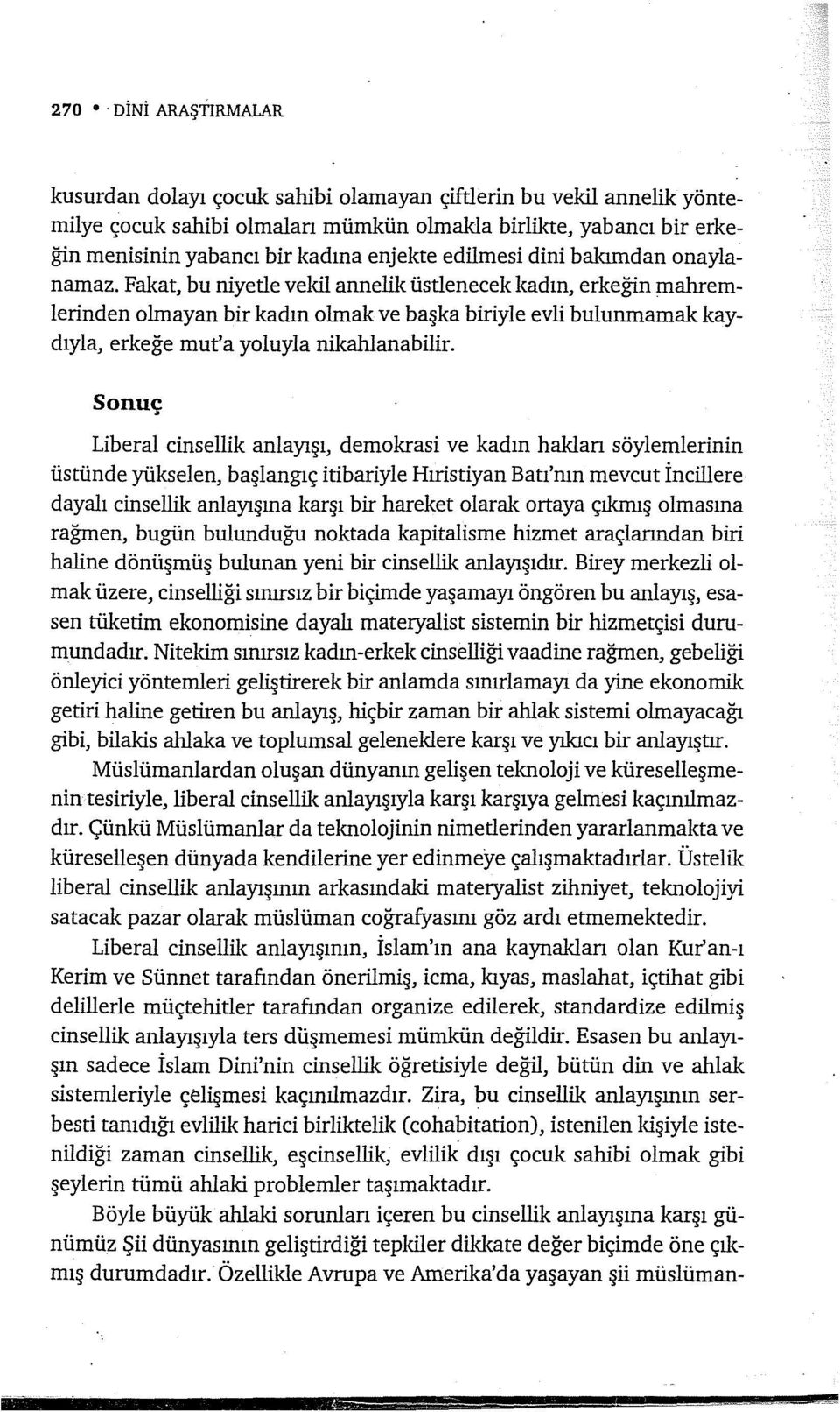 Fakat, bu niyetle vekil annelik üstlenecek kadın, erkeğin mahremlerinden olmayan bir kadın olmak ve başka biriyle evli bulunmamak kaydıyla, erkeğe mut'a yoluyla nikahlanabilir.