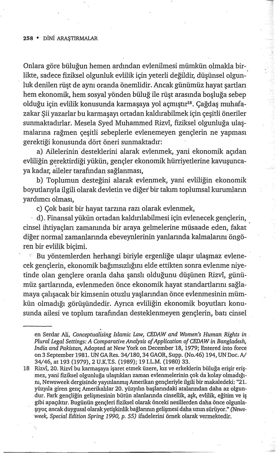 Ancak günümüz hayat şartlan hem ekonomik, hem sosyal yönden büluğ ile rüşt arasında boşluğa sebep olduğu için evlilik konusunda karmaşaya yol açmıştır 18 Çağdaş muhafazakar Şii yazarlar bu karmaşayı