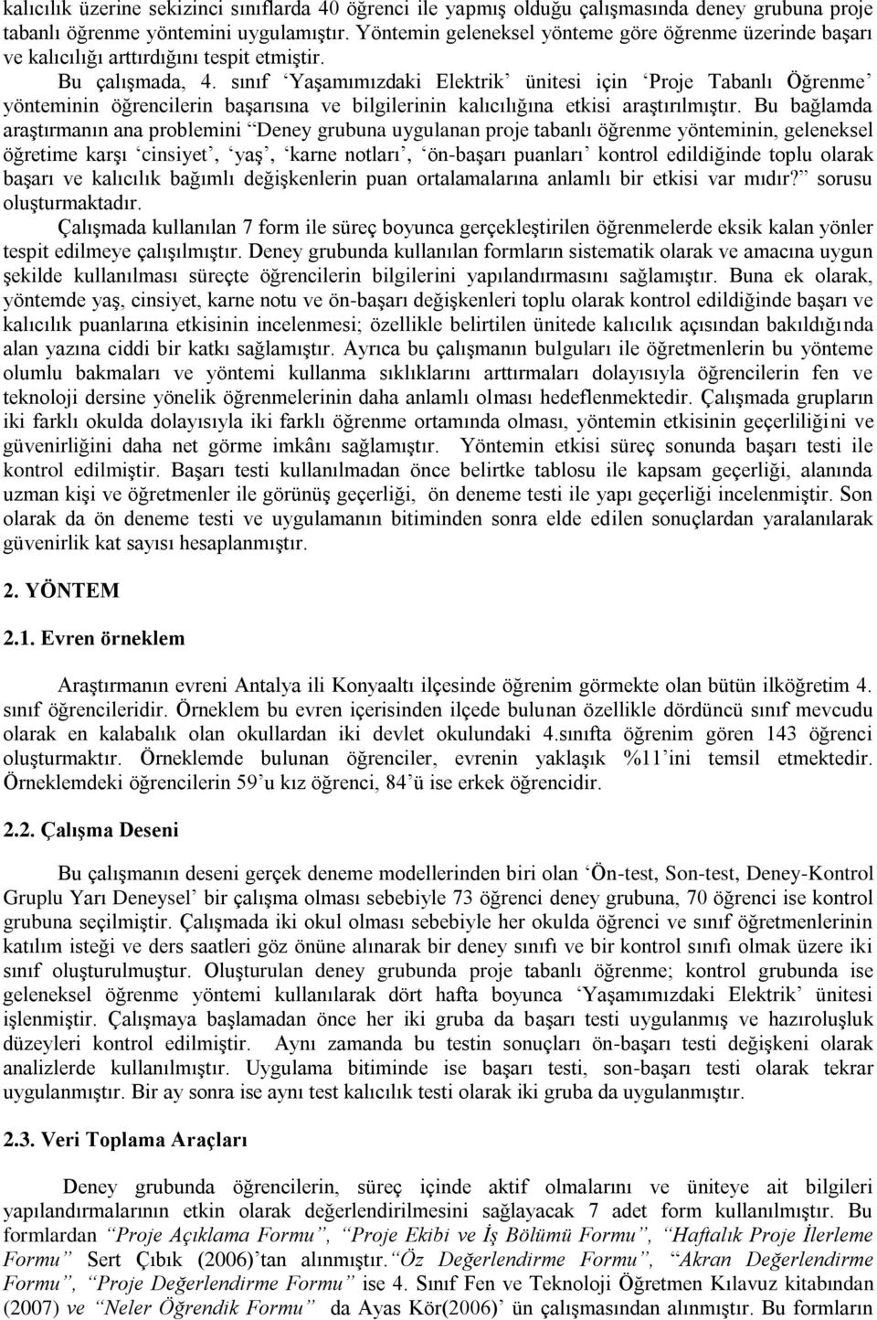 sınıf Yaşamımızdaki Elektrik ünitesi için Proje Tabanlı Öğrenme yönteminin öğrencilerin başarısına ve bilgilerinin kalıcılığına etkisi araştırılmıştır.