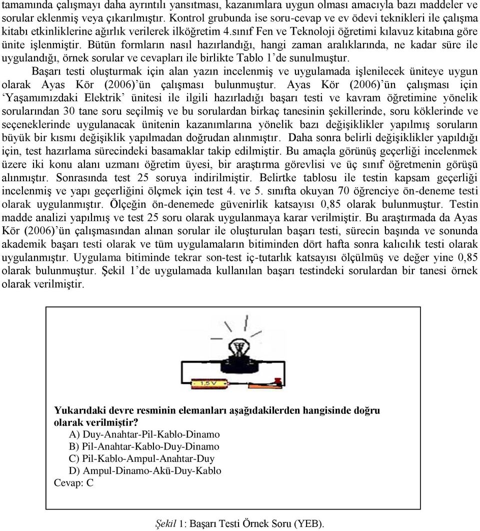 Bütün formların nasıl hazırlandığı, hangi zaman aralıklarında, ne kadar süre ile uygulandığı, örnek sorular ve cevapları ile birlikte Tablo 1 de sunulmuştur.