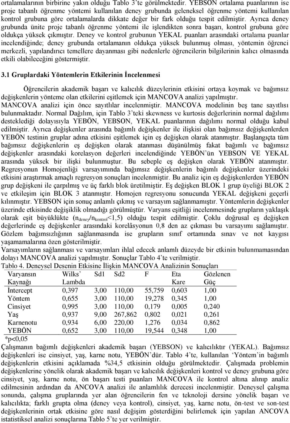 edilmiştir. Ayrıca deney grubunda ünite proje tabanlı öğrenme yöntemi ile işlendikten sonra başarı, kontrol grubuna göre oldukça yüksek çıkmıştır.