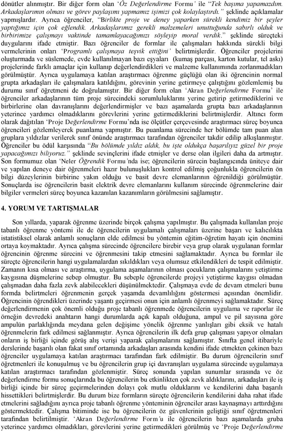 Arkadaşlarımız gerekli malzemeleri unuttuğunda sabırlı olduk ve birbirimize çalışmayı vaktinde tamamlayacağımızı söyleyip moral verdik. şeklinde süreçteki duygularını ifade etmiştir.