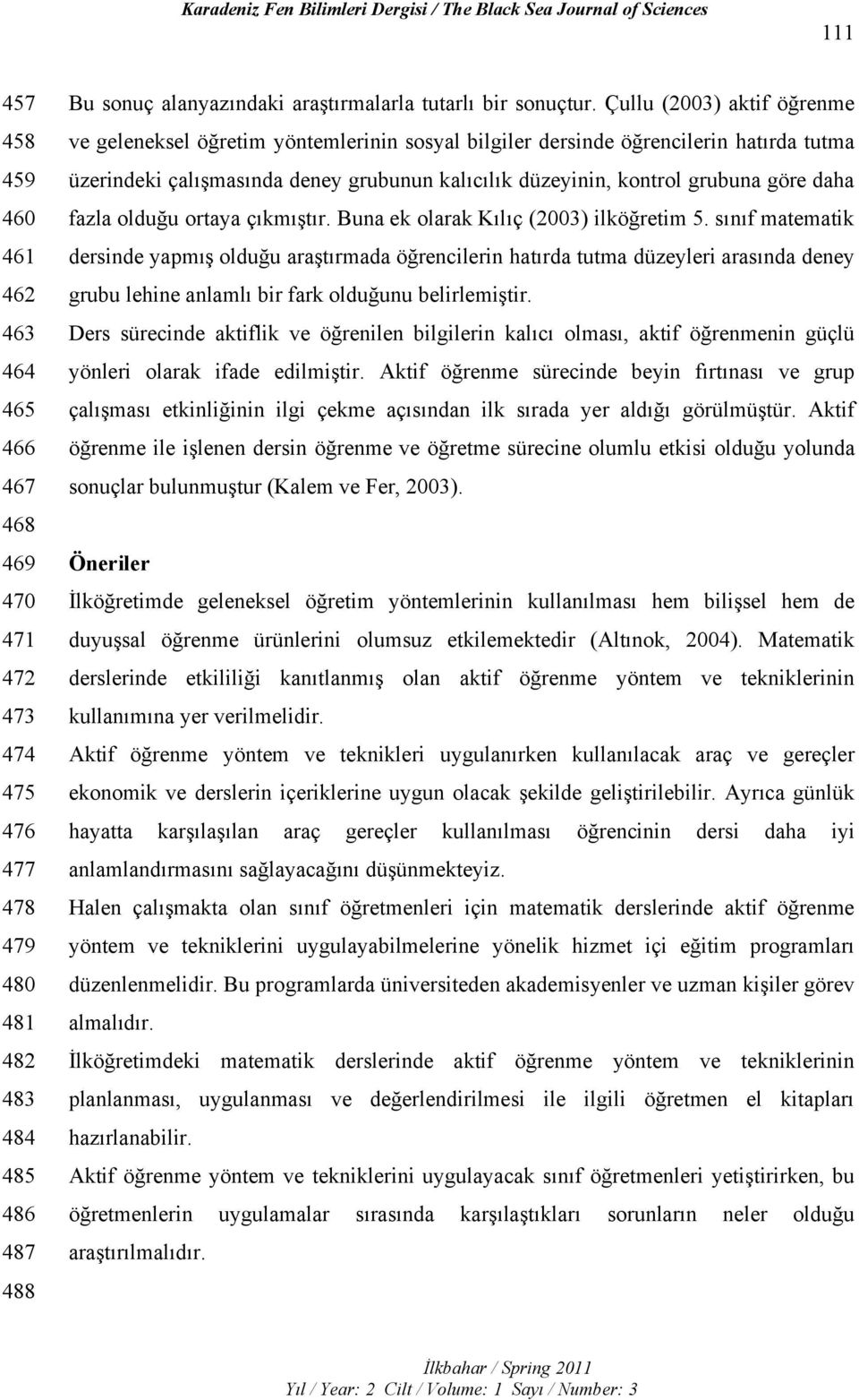 daha fazla olduğu ortaya çıkmıştır. Buna ek olarak Kılıç (2003) ilköğretim 5.