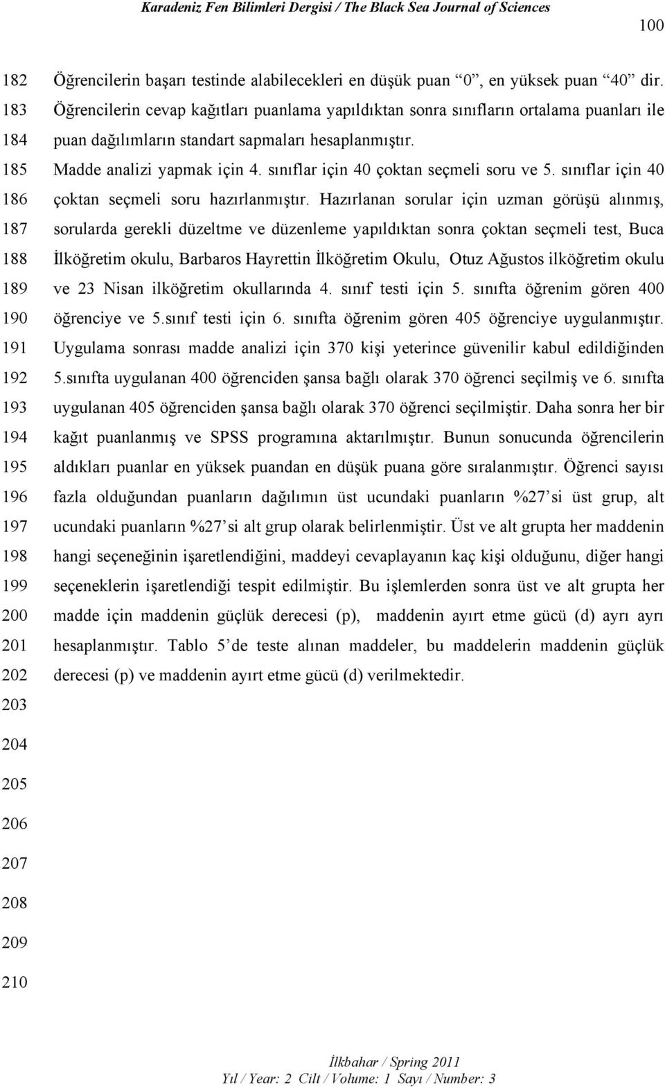 sınıflar için 40 çoktan seçmeli soru ve 5. sınıflar için 40 çoktan seçmeli soru hazırlanmıştır.