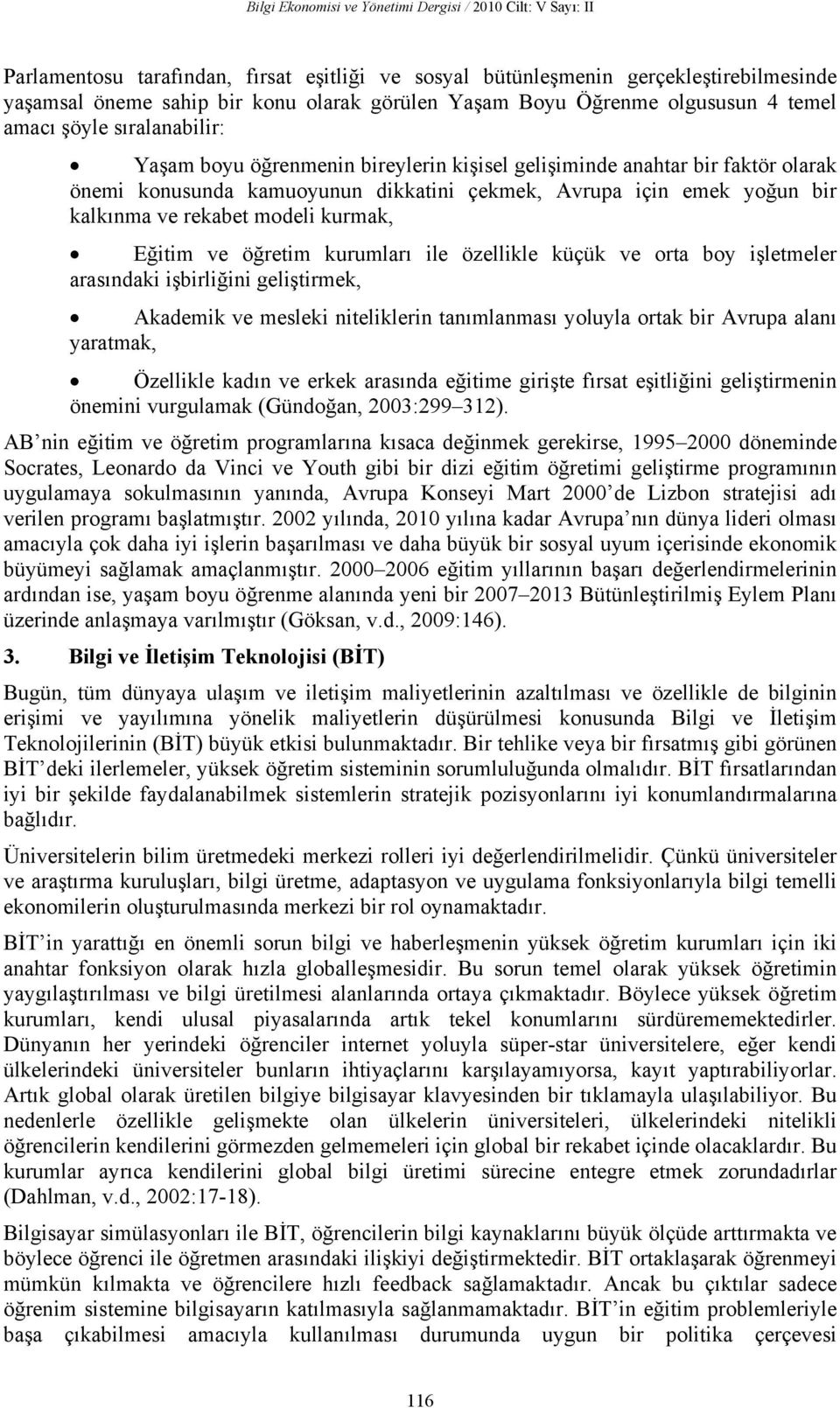 yoğun bir kalkınma ve rekabet modeli kurmak, Eğitim ve öğretim kurumları ile özellikle küçük ve orta boy işletmeler arasındaki işbirliğini geliştirmek, Akademik ve mesleki niteliklerin tanımlanması