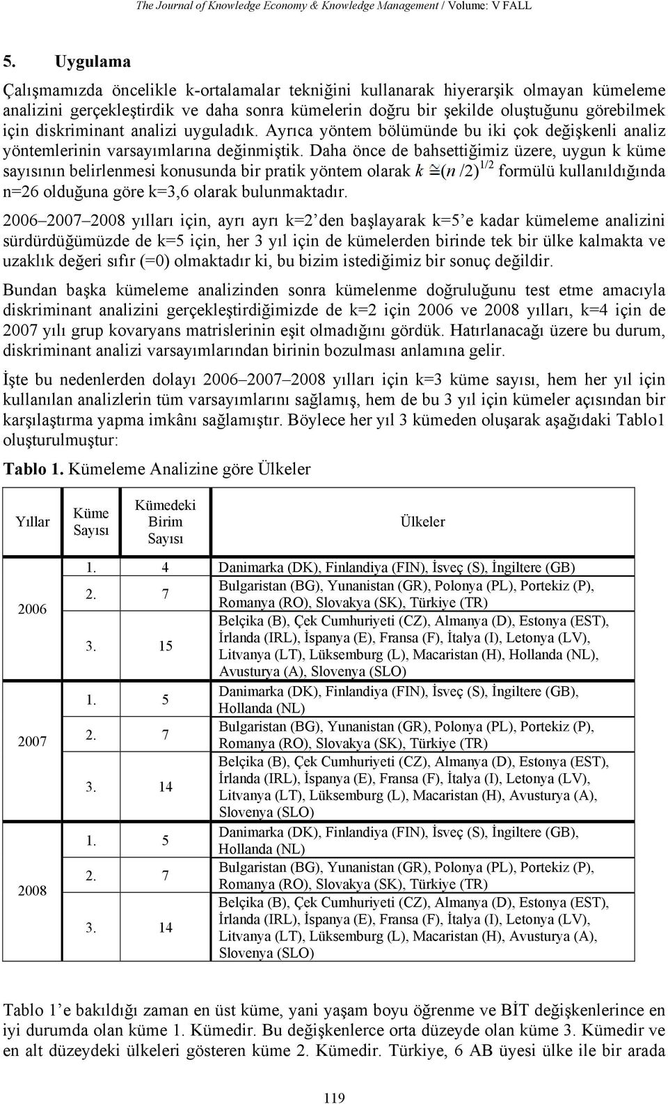 diskriminant analizi uyguladık. Ayrıca yöntem bölümünde bu iki çok değişkenli analiz yöntemlerinin varsayımlarına değinmiştik.