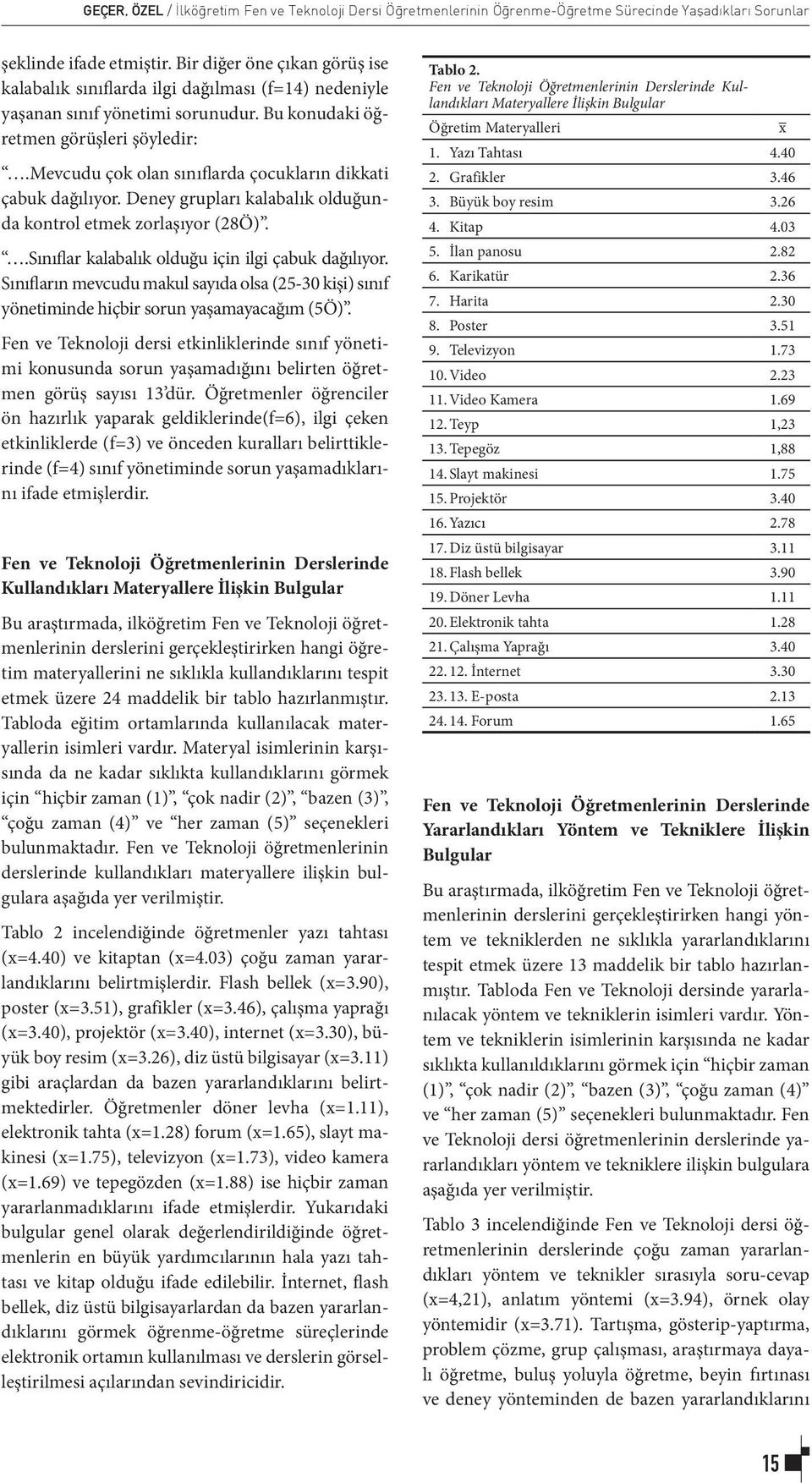 mevcudu çok olan sınıflarda çocukların dikkati çabuk dağılıyor. Deney grupları kalabalık olduğunda kontrol etmek zorlaşıyor (28Ö)..Sınıflar kalabalık olduğu için ilgi çabuk dağılıyor.