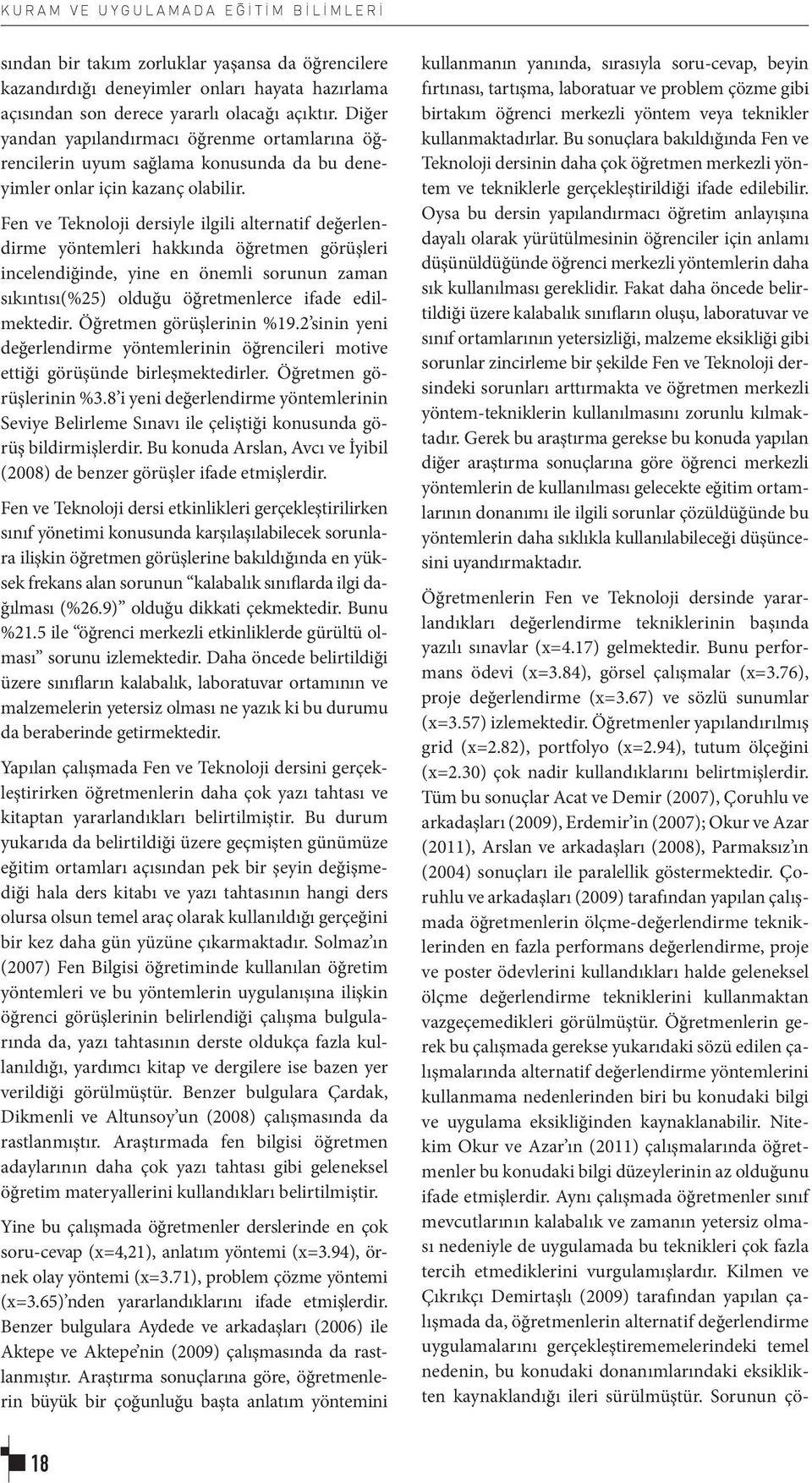 Fen ve Teknoloji dersiyle ilgili alternatif değerlendirme yöntemleri hakkında öğretmen görüşleri incelendiğinde, yine en önemli sorunun zaman sıkıntısı(%25) olduğu öğretmenlerce ifade edilmektedir.