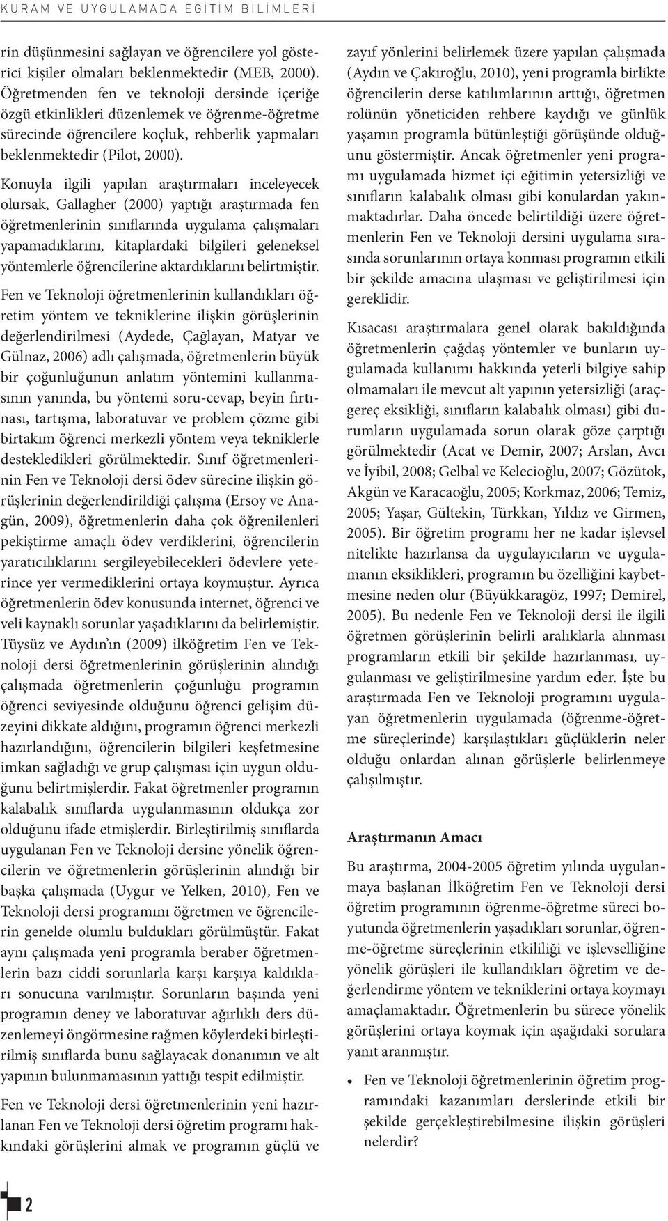 Konuyla ilgili yapılan araştırmaları inceleyecek olursak, Gallagher (2000) yaptığı araştırmada fen öğretmenlerinin sınıflarında uygulama çalışmaları yapamadıklarını, kitaplardaki bilgileri geleneksel