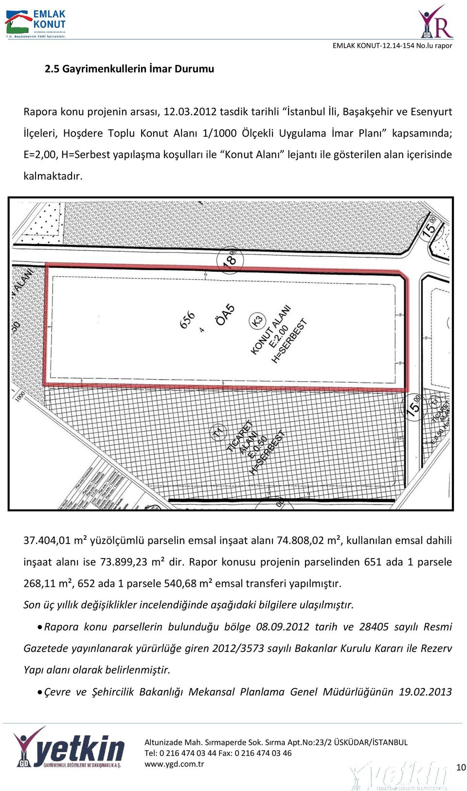 lejantı ile gösterilen alan içerisinde kalmaktadır. 37.404,01 m² yüzölçümlü parselin emsal inşaat alanı 74.808,02 m², kullanılan emsal dahili inşaat alanı ise 73.899,23 m² dir.