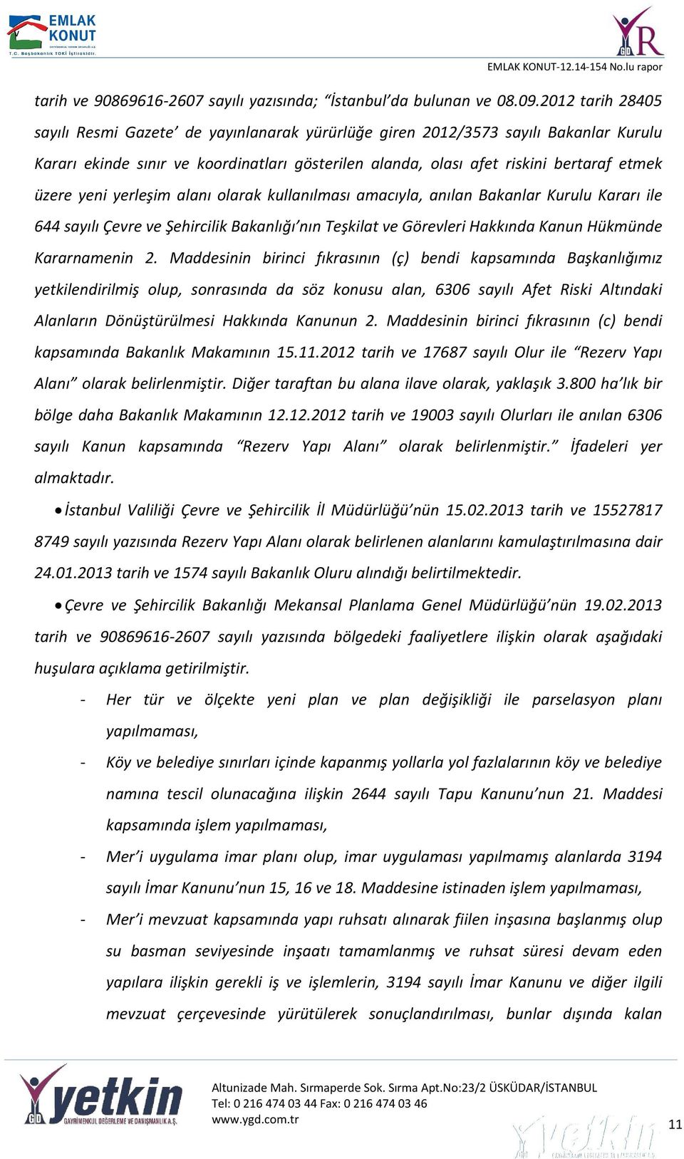 yeni yerleşim alanı olarak kullanılması amacıyla, anılan Bakanlar Kurulu Kararı ile 644 sayılı Çevre ve Şehircilik Bakanlığı nın Teşkilat ve Görevleri Hakkında Kanun Hükmünde Kararnamenin 2.