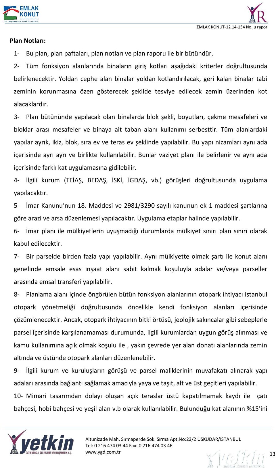 3- Plan bütününde yapılacak olan binalarda blok şekli, boyutları, çekme mesafeleri ve bloklar arası mesafeler ve binaya ait taban alanı kullanımı serbesttir.