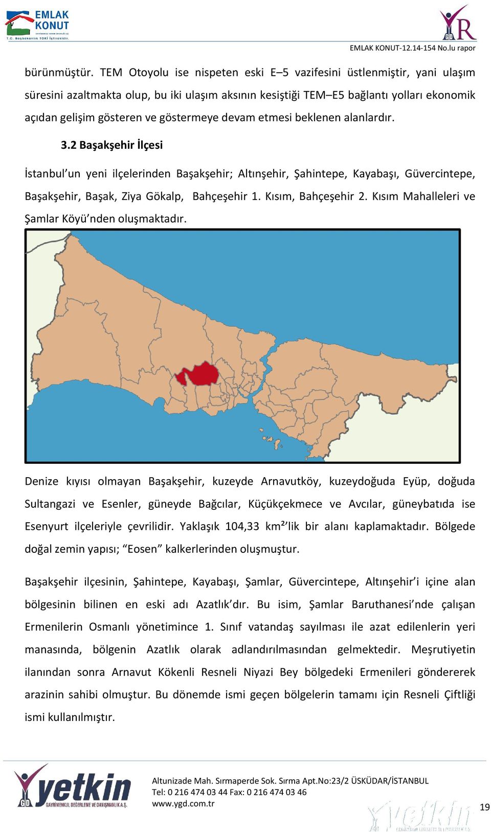 devam etmesi beklenen alanlardır. 3.2 Başakşehir İlçesi İstanbul un yeni ilçelerinden Başakşehir; Altınşehir, Şahintepe, Kayabaşı, Güvercintepe, Başakşehir, Başak, Ziya Gökalp, Bahçeşehir 1.