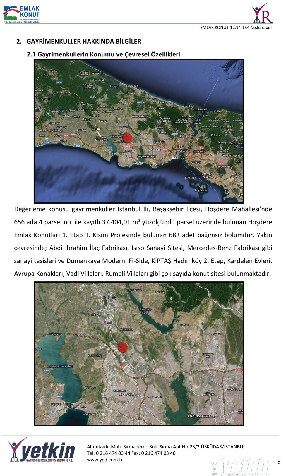 ile kayıtlı 37.404,01 m² yüzölçümlü parsel üzerinde bulunan Hoşdere Emlak Konutları 1. Etap 1. Kısım Projesinde bulunan 682 adet bağımsız bölümdür.