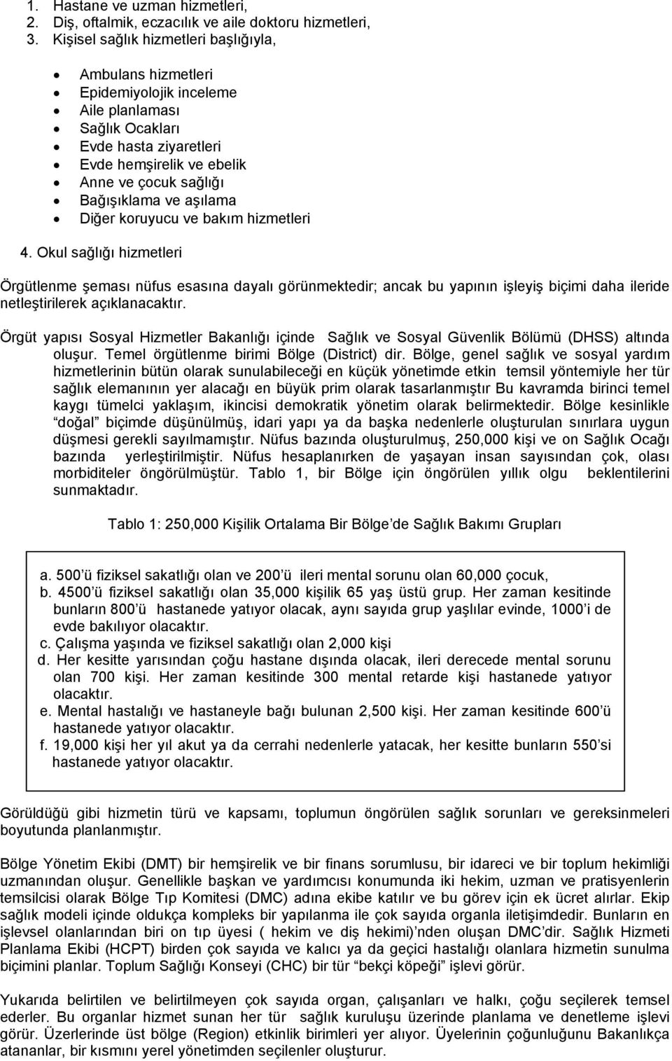 aşılama Diğer koruyucu ve bakım hizmetleri 4. Okul sağlığı hizmetleri Örgütlenme şeması nüfus esasına dayalı görünmektedir; ancak bu yapının işleyiş biçimi daha ileride netleştirilerek açıklanacaktır.