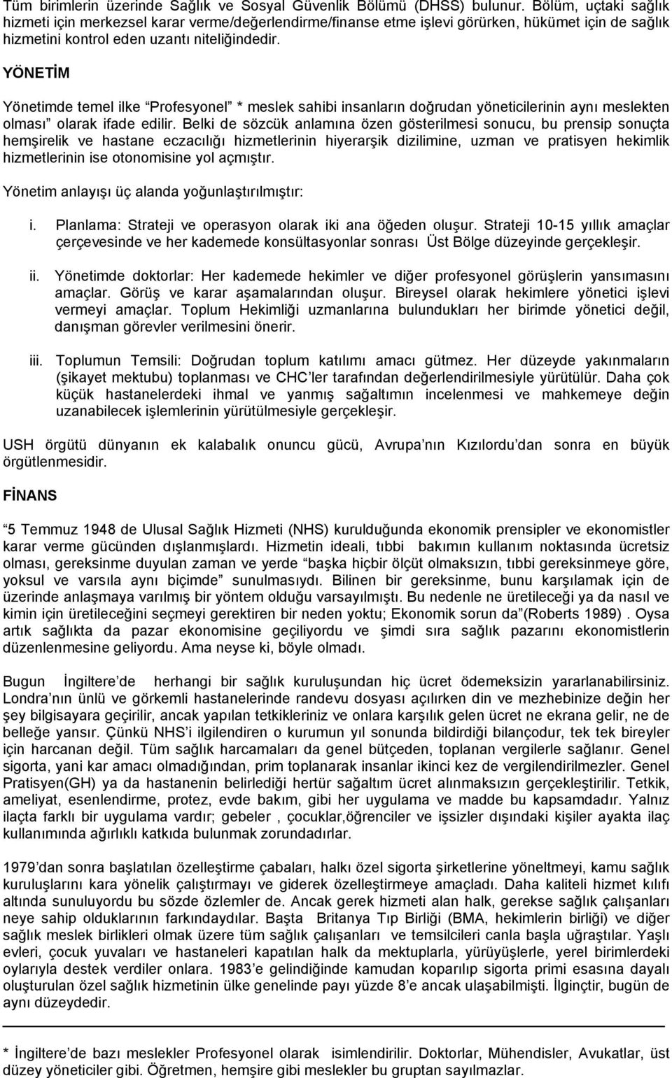 YÖNETİM Yönetimde temel ilke Profesyonel * meslek sahibi insanların doğrudan yöneticilerinin aynı meslekten olması olarak ifade edilir.