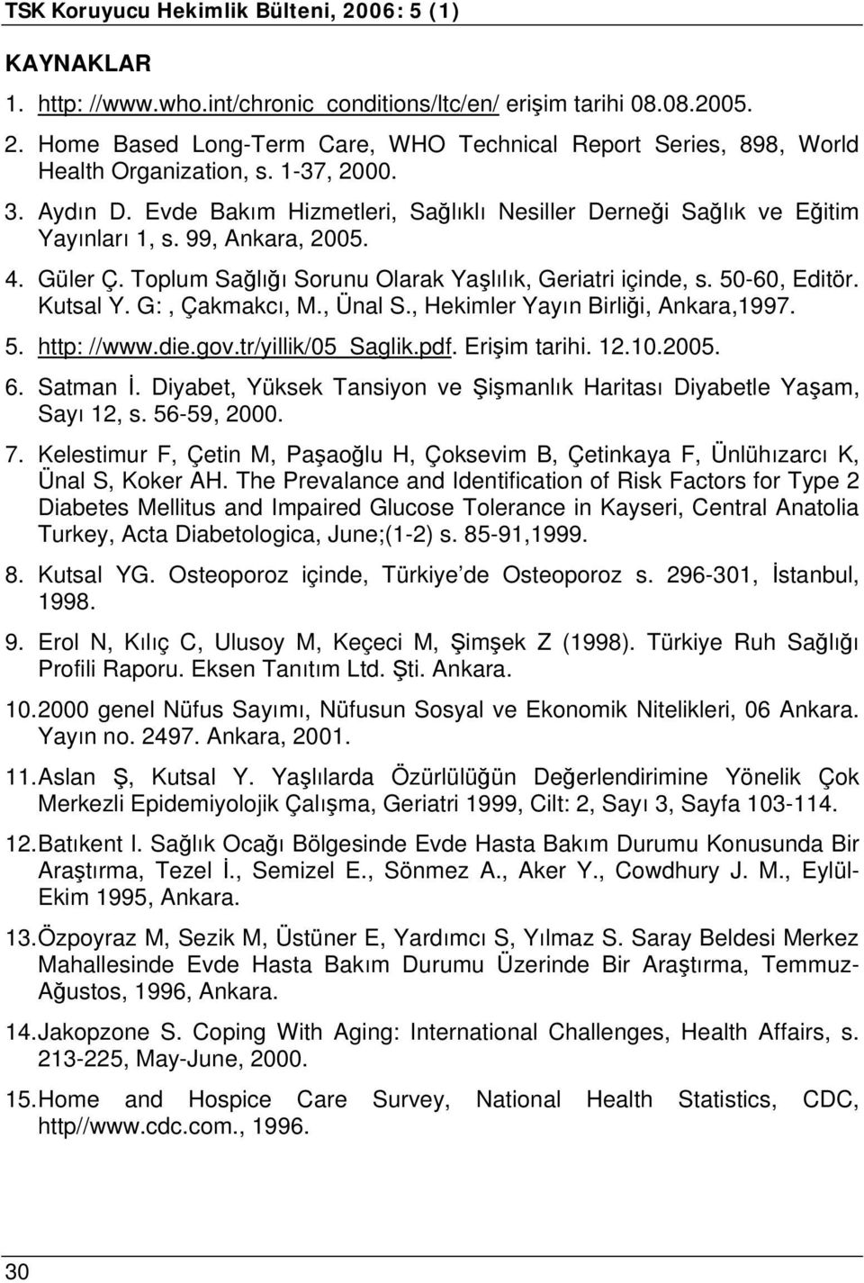 Kutsal Y. G:, Çakmakcı, M., Ünal S., Hekimler Yayın Birliği, Ankara,1997. 5. http: //www.die.gov.tr/yillik/05_saglik.pdf. Erişim tarihi. 12.10.2005. 6. Satman İ.