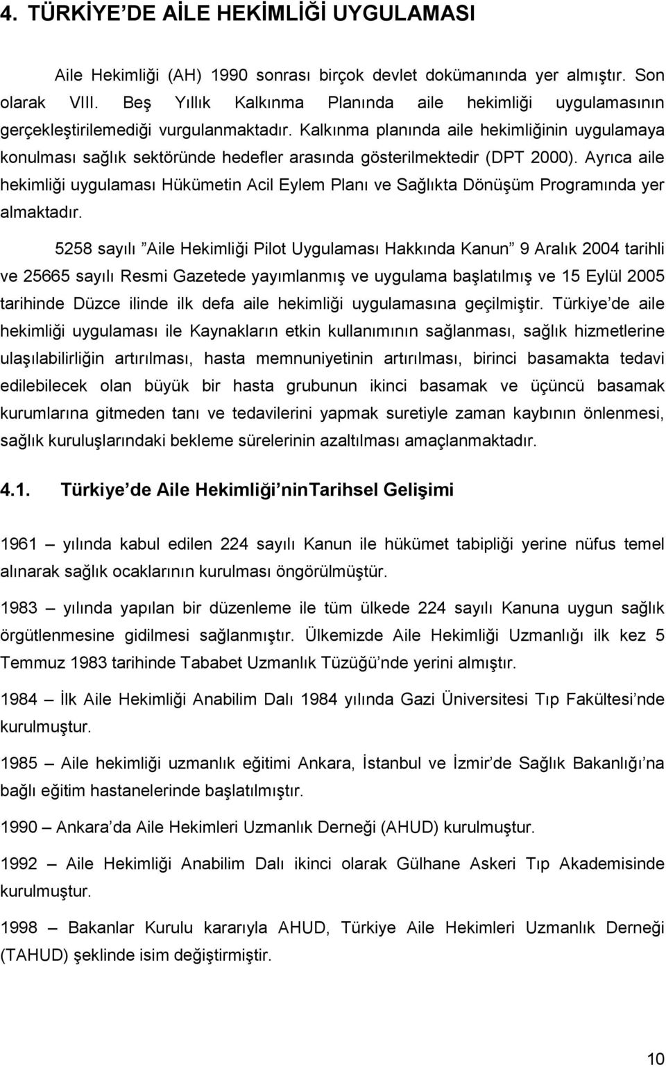 Kalkınma planında aile hekimliğinin uygulamaya konulması sağlık sektöründe hedefler arasında gösterilmektedir (DPT 2000).