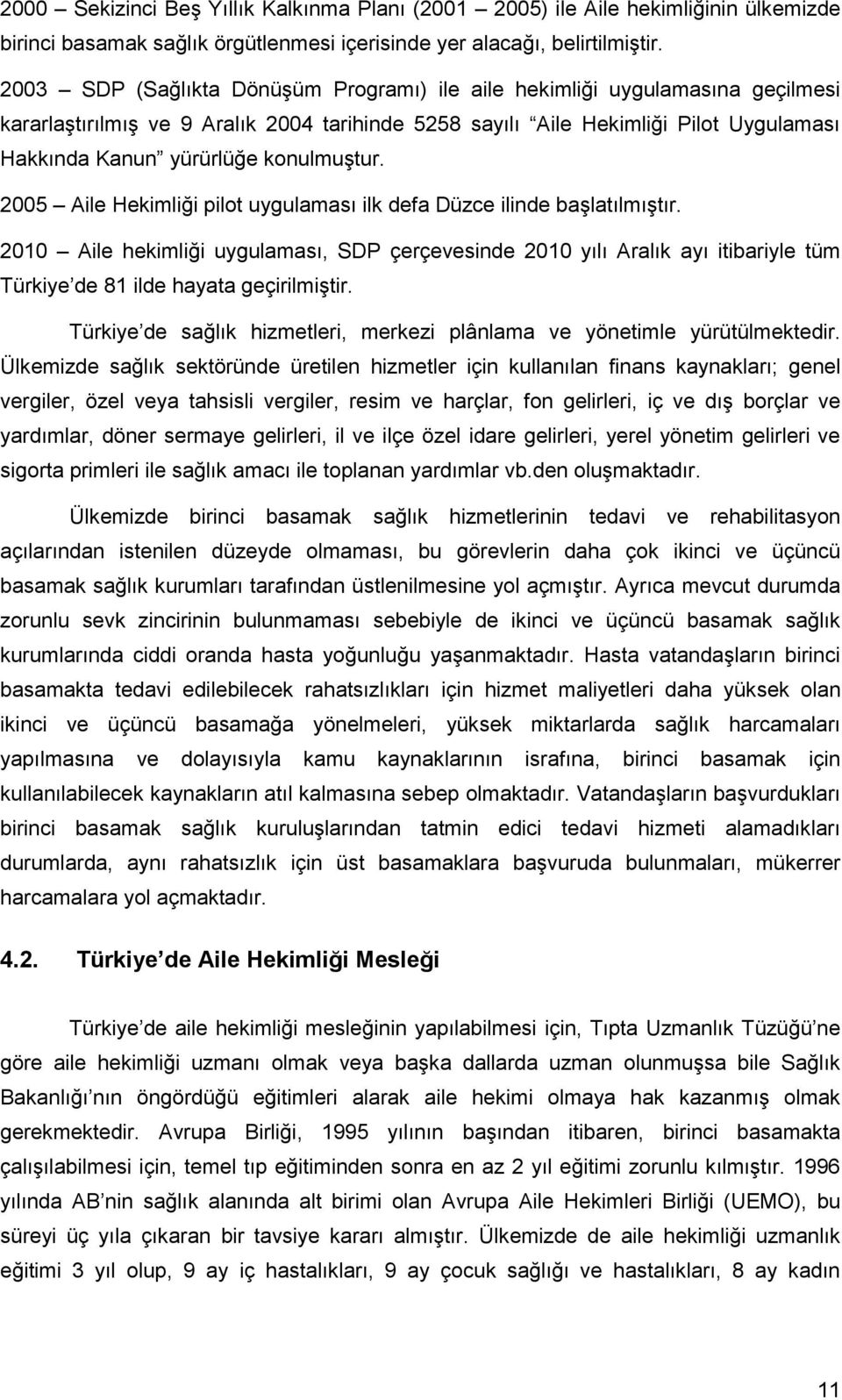 konulmuştur. 2005 Aile Hekimliği pilot uygulaması ilk defa Düzce ilinde başlatılmıştır.