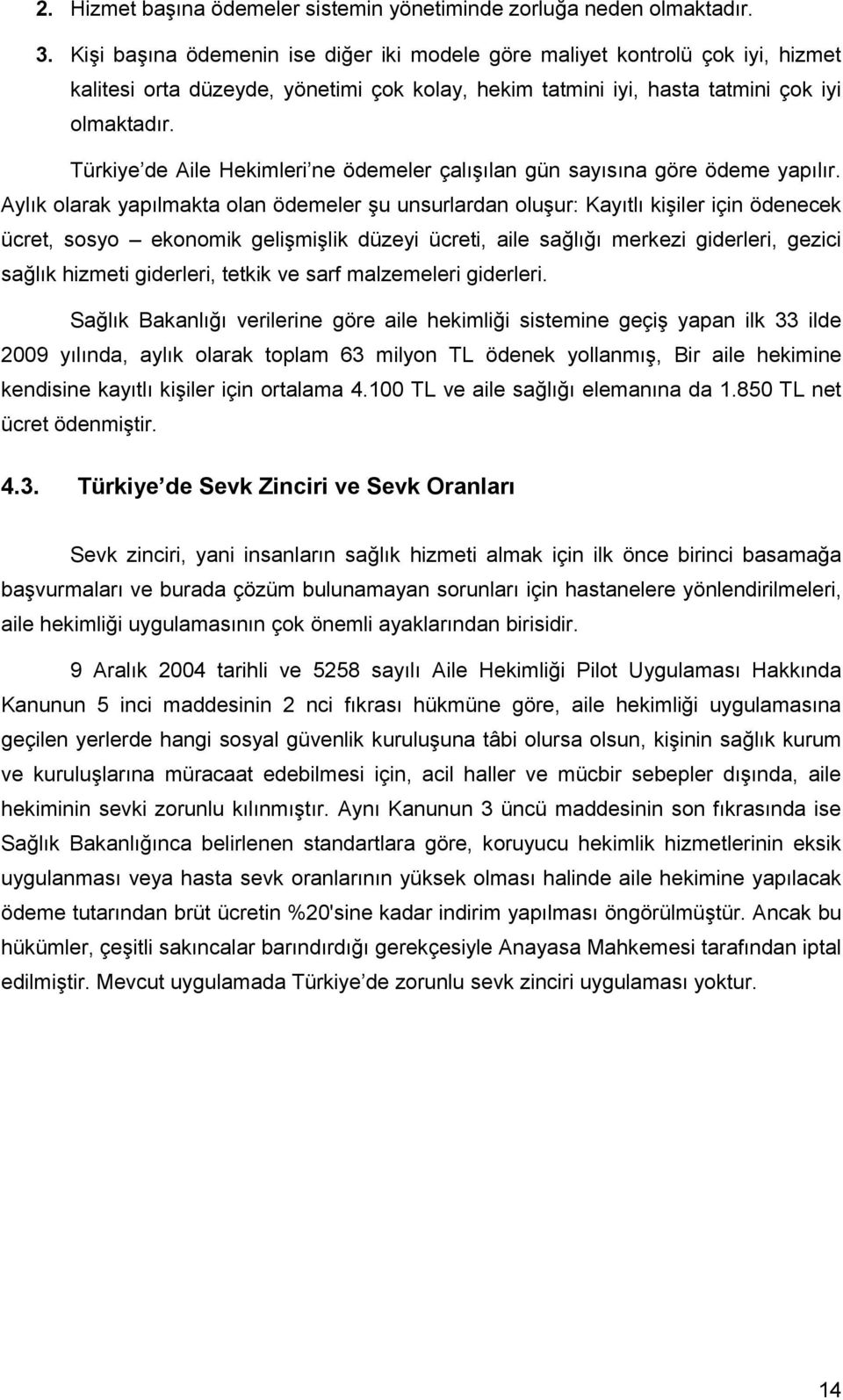 Türkiye de Aile Hekimleri ne ödemeler çalışılan gün sayısına göre ödeme yapılır.