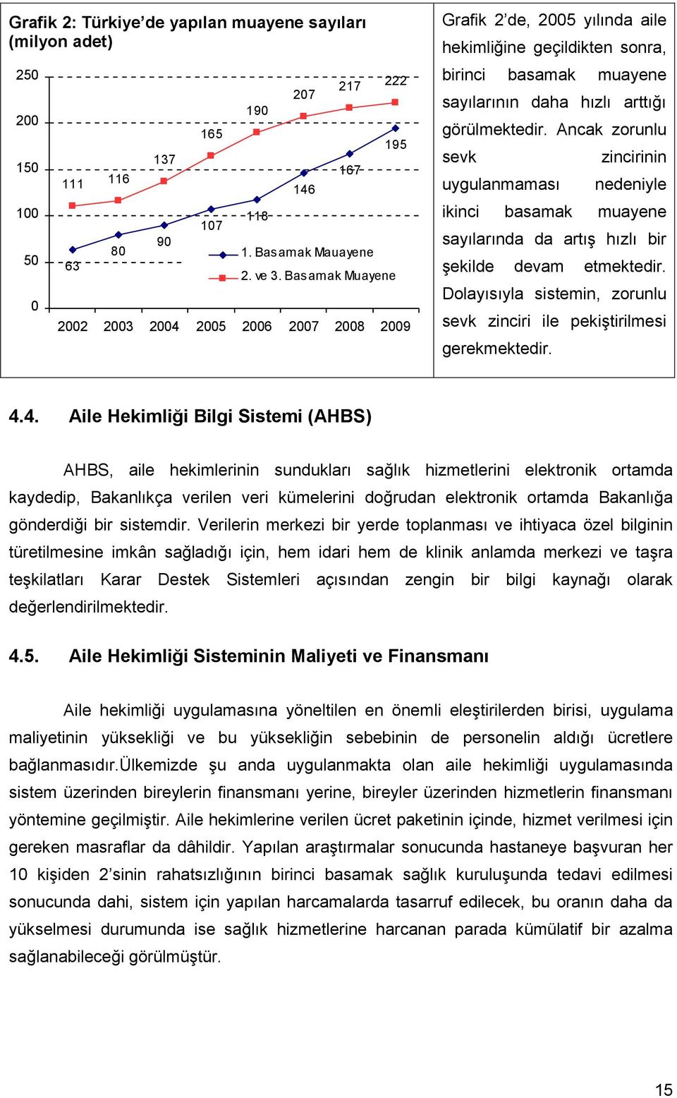 Ancak zorunlu sevk zincirinin uygulanmaması nedeniyle ikinci basamak muayene sayılarında da artış hızlı bir şekilde devam etmektedir.