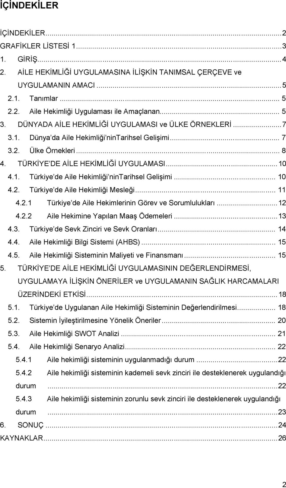 .. 10 4.2. Türkiye de Aile Hekimliği Mesleği... 11 4.2.1 Türkiye de Aile Hekimlerinin Görev ve Sorumlulukları...12 4.2.2 Aile Hekimine Yapılan Maaş Ödemeleri...13 