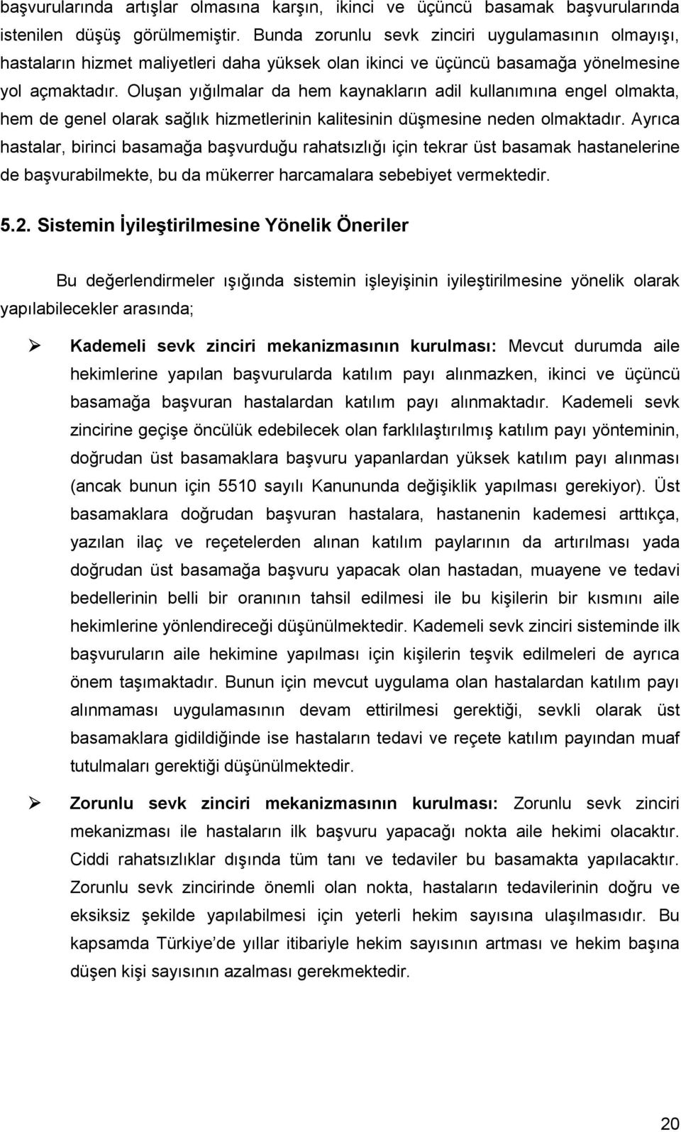 Oluşan yığılmalar da hem kaynakların adil kullanımına engel olmakta, hem de genel olarak sağlık hizmetlerinin kalitesinin düşmesine neden olmaktadır.