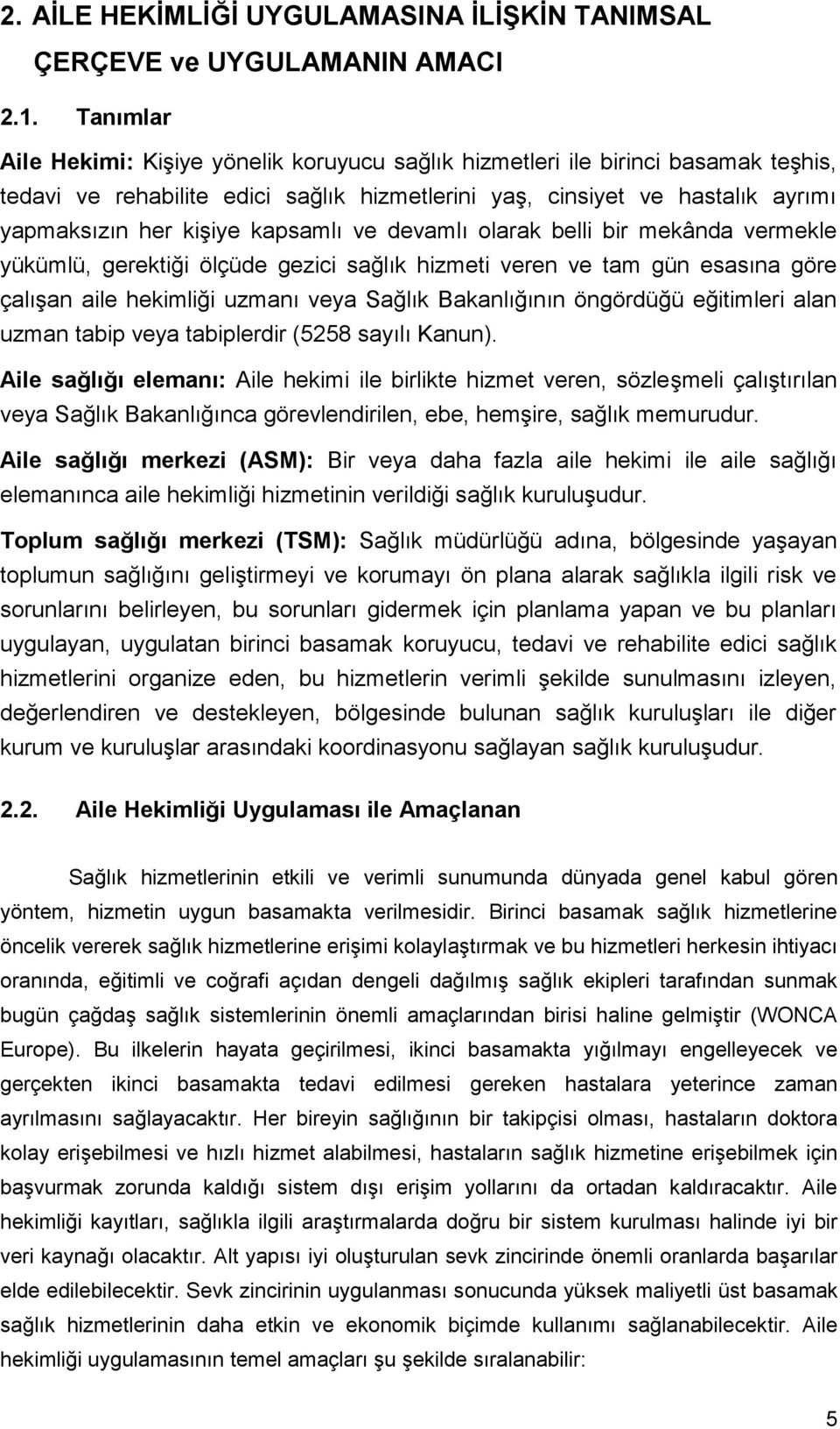 kapsamlı ve devamlı olarak belli bir mekânda vermekle yükümlü, gerektiği ölçüde gezici sağlık hizmeti veren ve tam gün esasına göre çalışan aile hekimliği uzmanı veya Sağlık Bakanlığının öngördüğü