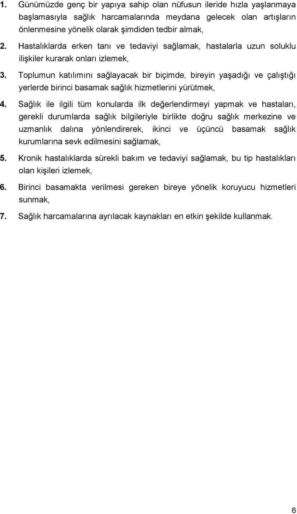 Toplumun katılımını sağlayacak bir biçimde, bireyin yaşadığı ve çalıştığı yerlerde birinci basamak sağlık hizmetlerini yürütmek, 4.