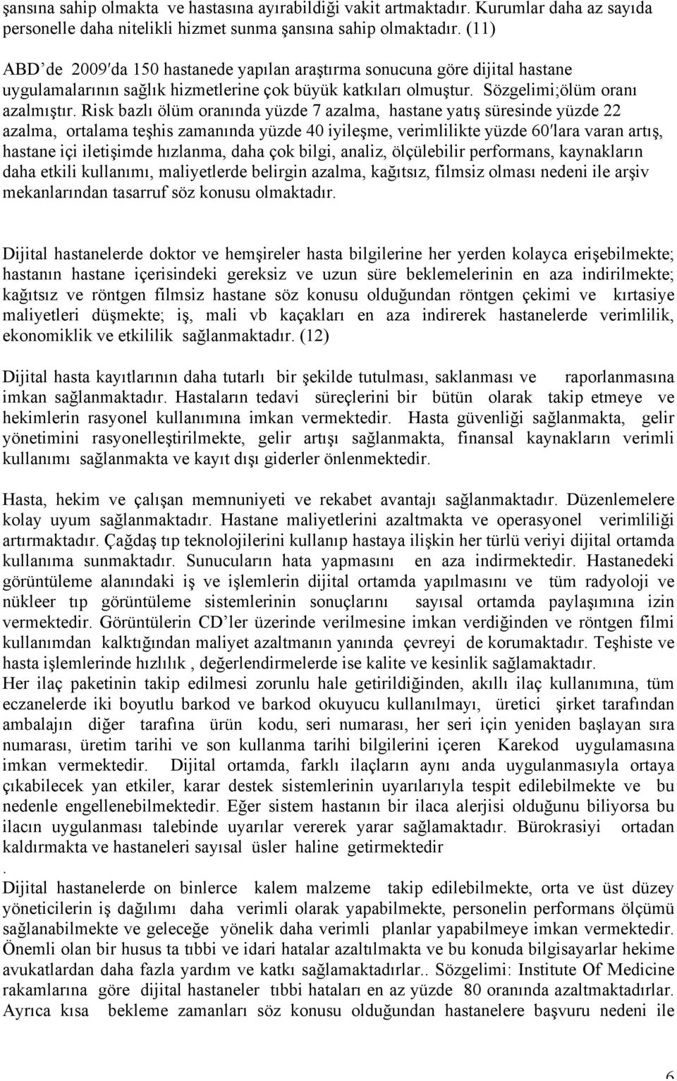 Risk bazlı ölüm oranında yüzde 7 azalma, hastane yatış süresinde yüzde 22 azalma, ortalama teşhis zamanında yüzde 40 iyileşme, verimlilikte yüzde 60 lara varan artış, hastane içi iletişimde hızlanma,