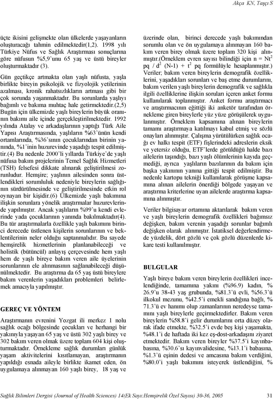 Gün geçtikçe artmakta olan yaşlı nüfusta, yaşla birlikte bireyin psikolojik ve fizyolojik yetilerinin azalması, kronik rahatsızlıkların artması gibi bir çok sorunda yaşanmaktadır.