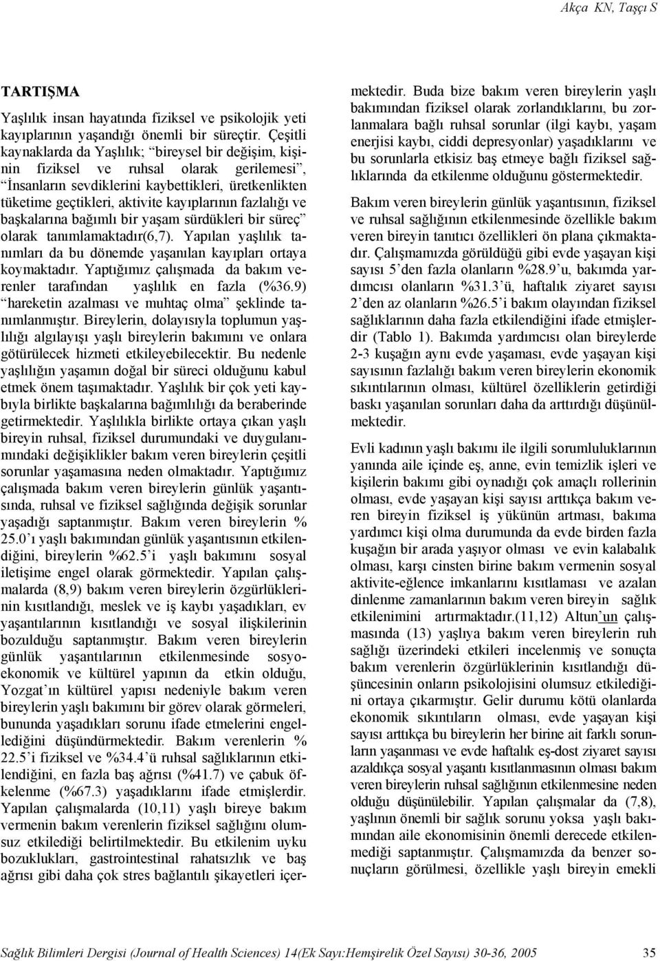 fazlalığı ve başkalarına bağımlı bir yaşam sürdükleri bir süreç olarak tanımlamaktadır(6,7). Yapılan yaşlılık tanımları da bu dönemde yaşanılan kayıpları ortaya koymaktadır.