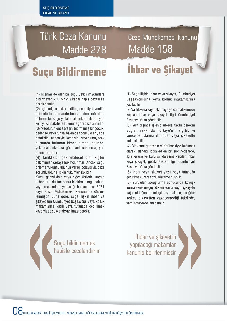 (2) İşlenmiş olmakla birlikte, sebebiyet verdiği neticelerin sınırlandırılması halen mümkün bulunan bir suçu yetkili makamlara bildirmeyen kişi, yukarıdaki fıkra hükmüne göre cezalandırılır.