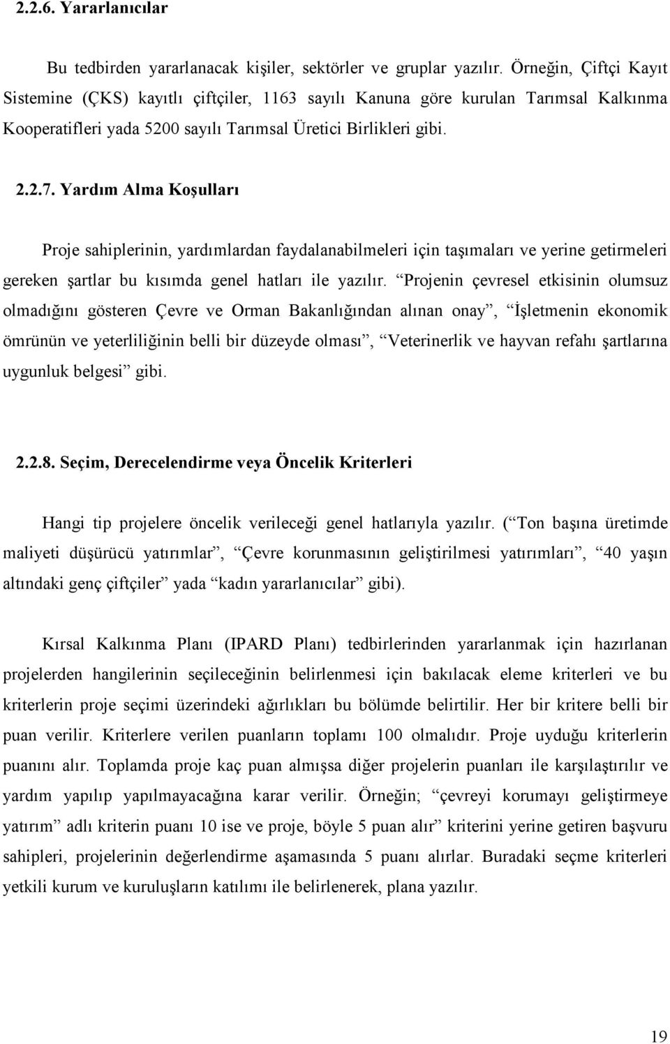 Yardım Alma Koşulları Proje sahiplerinin, yardımlardan faydalanabilmeleri için taşımaları ve yerine getirmeleri gereken şartlar bu kısımda genel hatları ile yazılır.