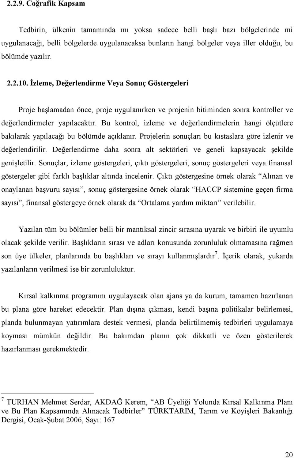 2.2.10. Đzleme, Değerlendirme Veya Sonuç Göstergeleri Proje başlamadan önce, proje uygulanırken ve projenin bitiminden sonra kontroller ve değerlendirmeler yapılacaktır.