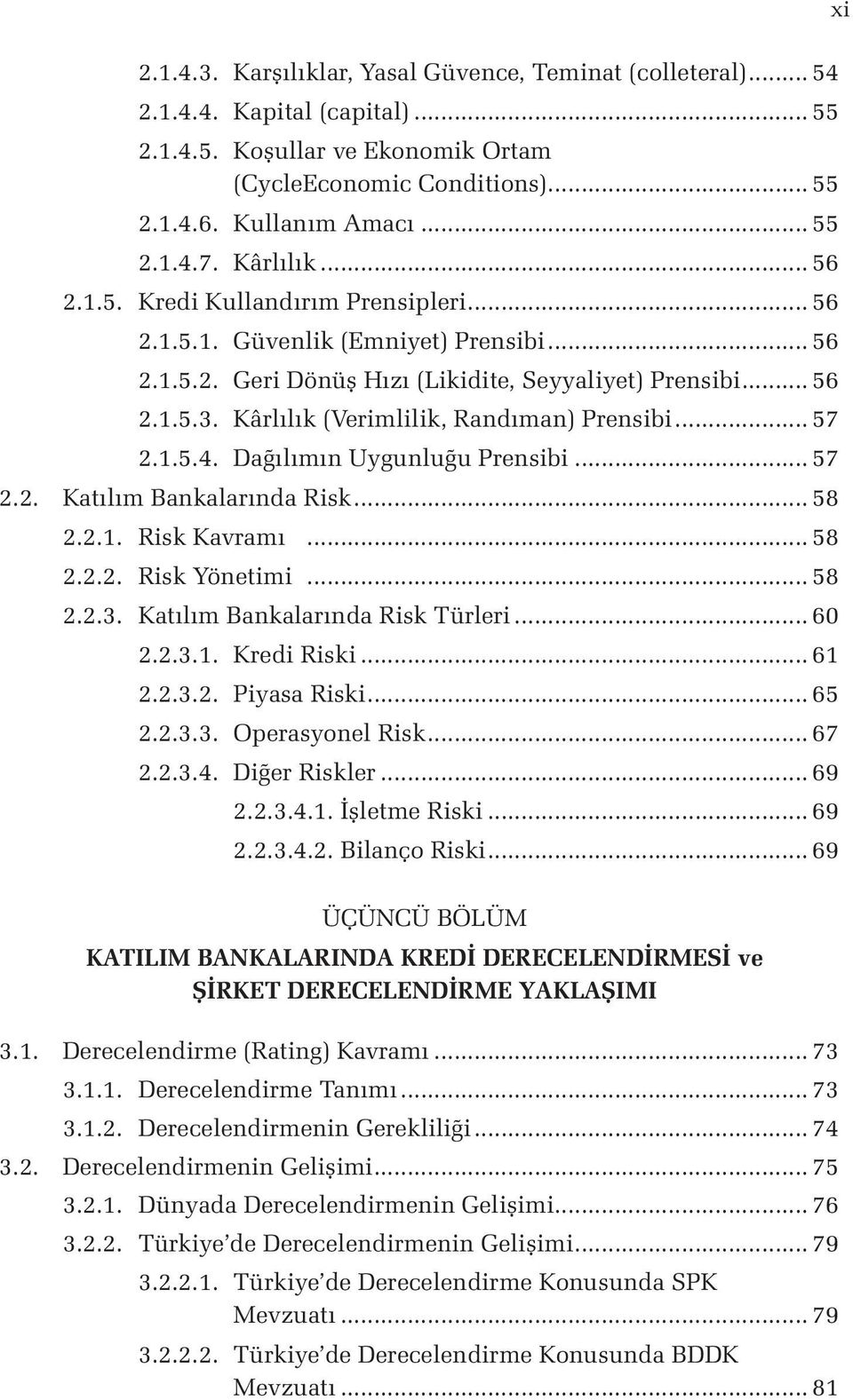 Kârlılık (Verimlilik, Randıman) Prensibi... 57 2.1.5.4. Dağılımın Uygunluğu Prensibi... 57 2.2. Katılım Bankalarında Risk... 58 2.2.1. Risk Kavramı... 58 2.2.2. Risk Yönetimi... 58 2.2.3.