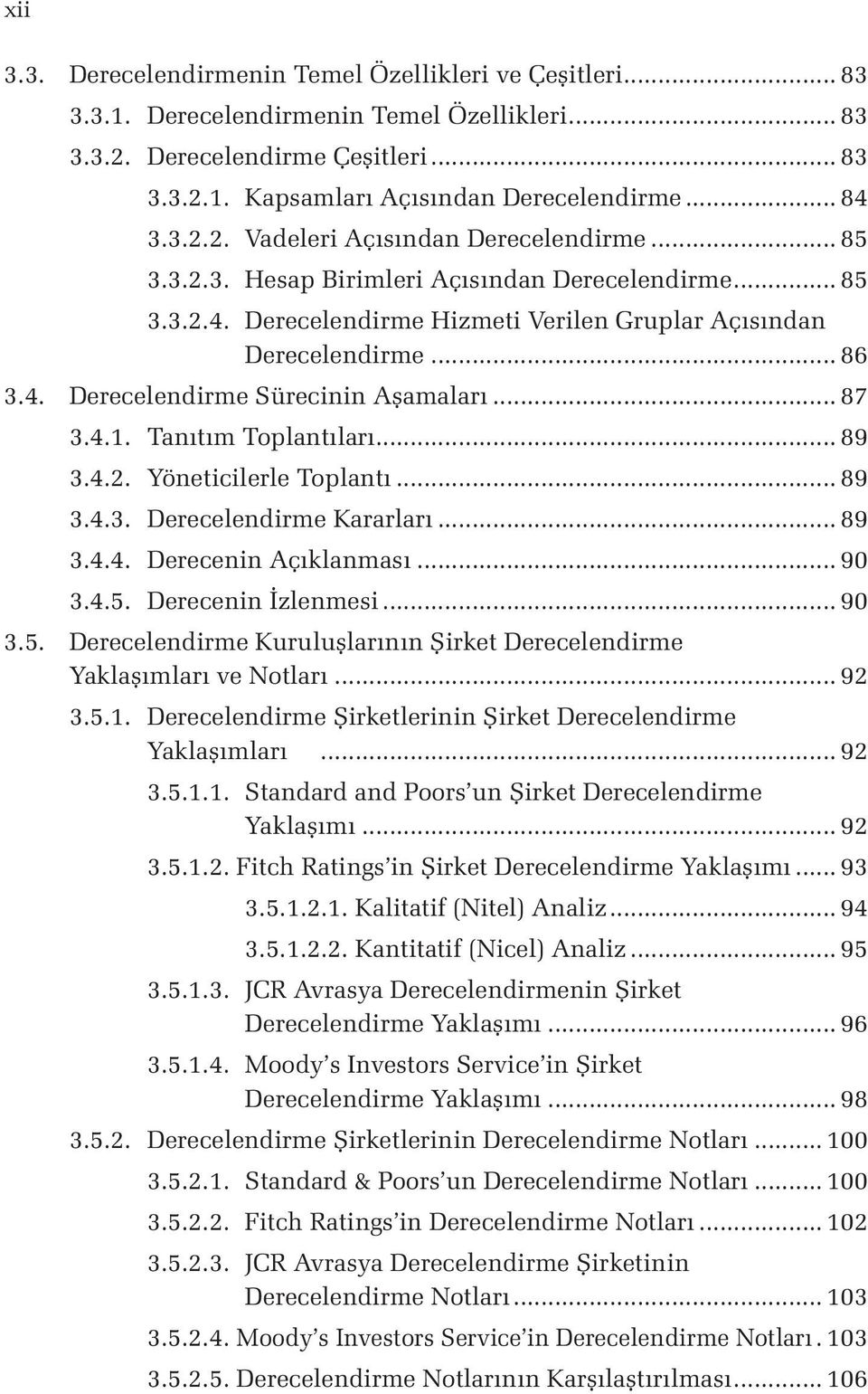 .. 87 3.4.1. Tanıtım Toplantıları... 89 3.4.2. Yöneticilerle Toplantı... 89 3.4.3. Derecelendirme Kararları... 89 3.4.4. Derecenin Açıklanması... 90 3.4.5.