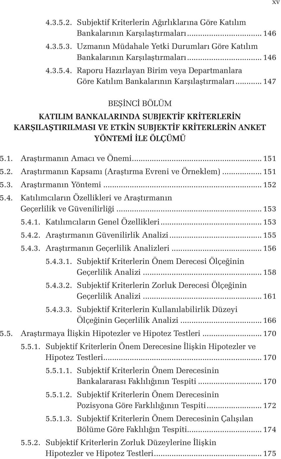 Araştırmanın Kapsamı (Araştırma Evreni ve Örneklem)... 151 5.3. Araştırmanın Yöntemi... 152 5.4. Katılımcıların Özellikleri ve Araştırmanın Geçerlilik ve Güvenilirliği... 153 5.4.1. Katılımcıların Genel Özellikleri.