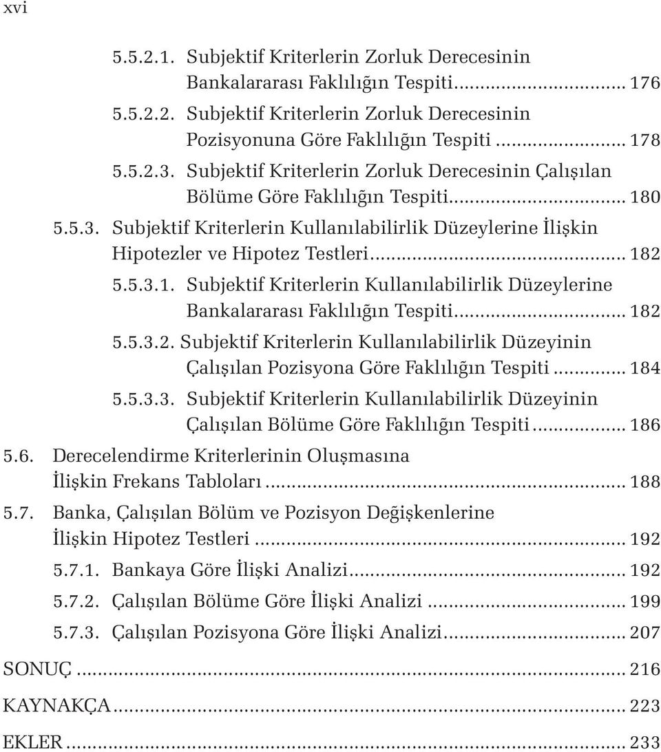 .. 182 5.5.3.2. Subjektif Kriterlerin Kullanılabilirlik Düzeyinin Çalışılan Pozisyona Göre Faklılığın Tespiti... 184 5.5.3.3. Subjektif Kriterlerin Kullanılabilirlik Düzeyinin Çalışılan Bölüme Göre Faklılığın Tespiti.