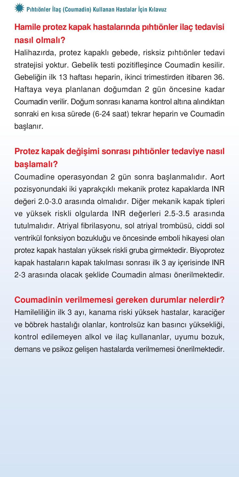 Do um sonras kanama kontrol alt na al nd ktan sonraki en k sa sürede (6-24 saat) tekrar heparin ve Coumadin bafllan r. Protez kapak de iflimi sonras p ht önler tedaviye nas l bafllamal?