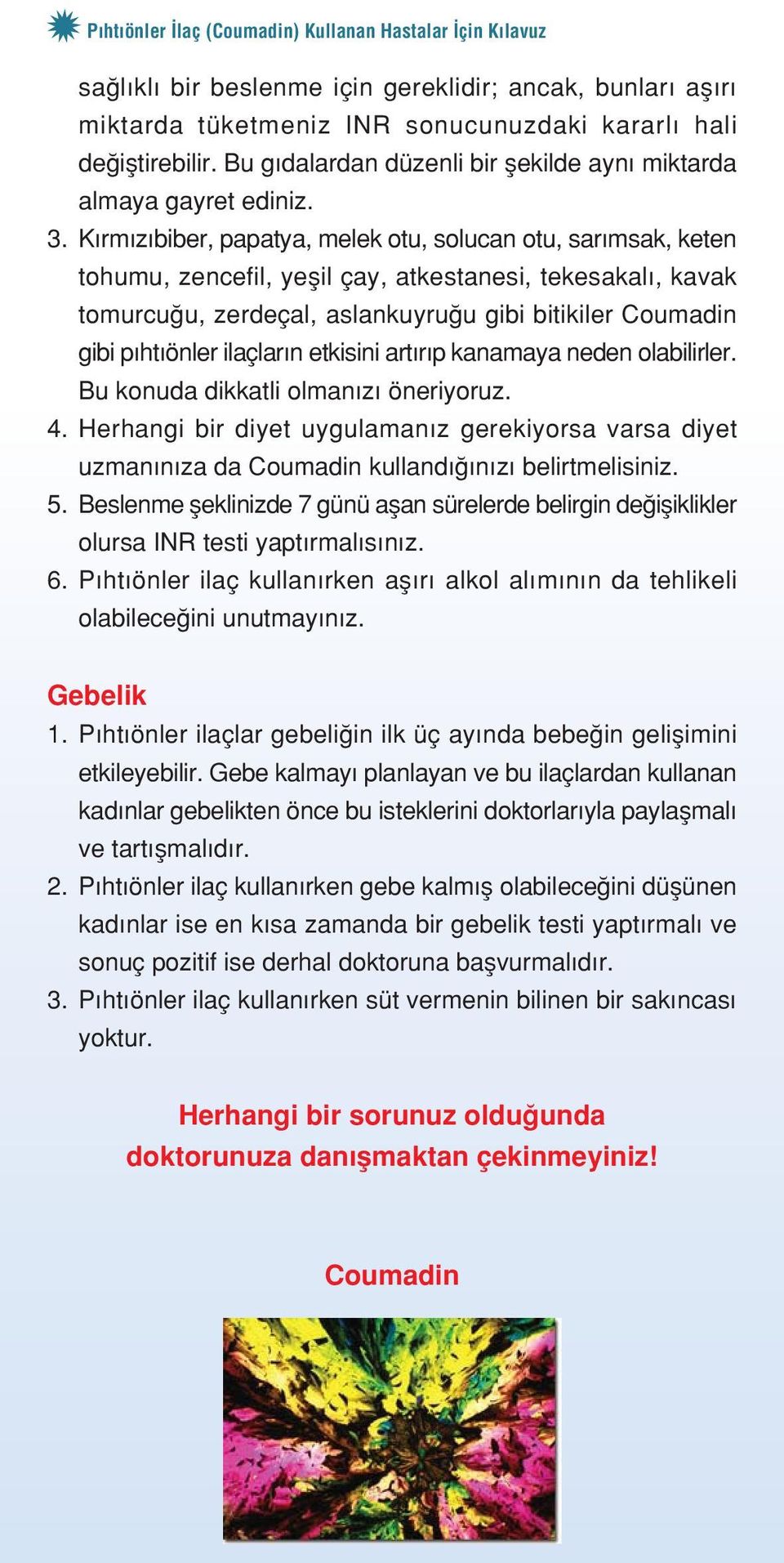 ilaçlar n etkisini art r p kanamaya neden olabilirler. Bu konuda dikkatli olman z öneriyoruz. 4.