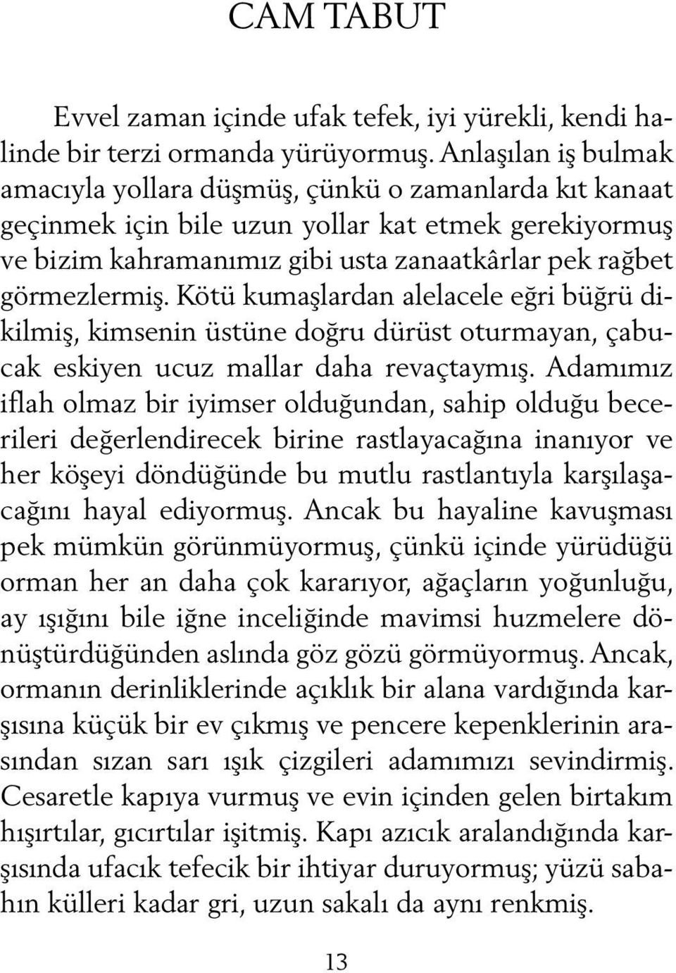 Kötü kumaşlardan alelacele eğri büğrü dikilmiş, kimsenin üstüne doğru dürüst oturmayan, çabucak eskiyen ucuz mallar daha revaçtaymış.