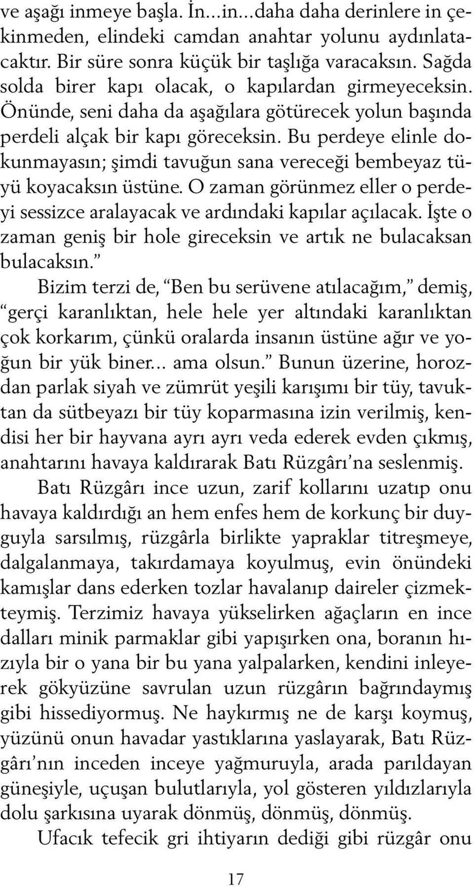 Bu perdeye elinle dokunmayasın; şimdi tavuğun sana vereceği bembeyaz tüyü koyacaksın üstüne. O zaman görünmez eller o perdeyi sessizce aralayacak ve ardındaki kapılar açılacak.