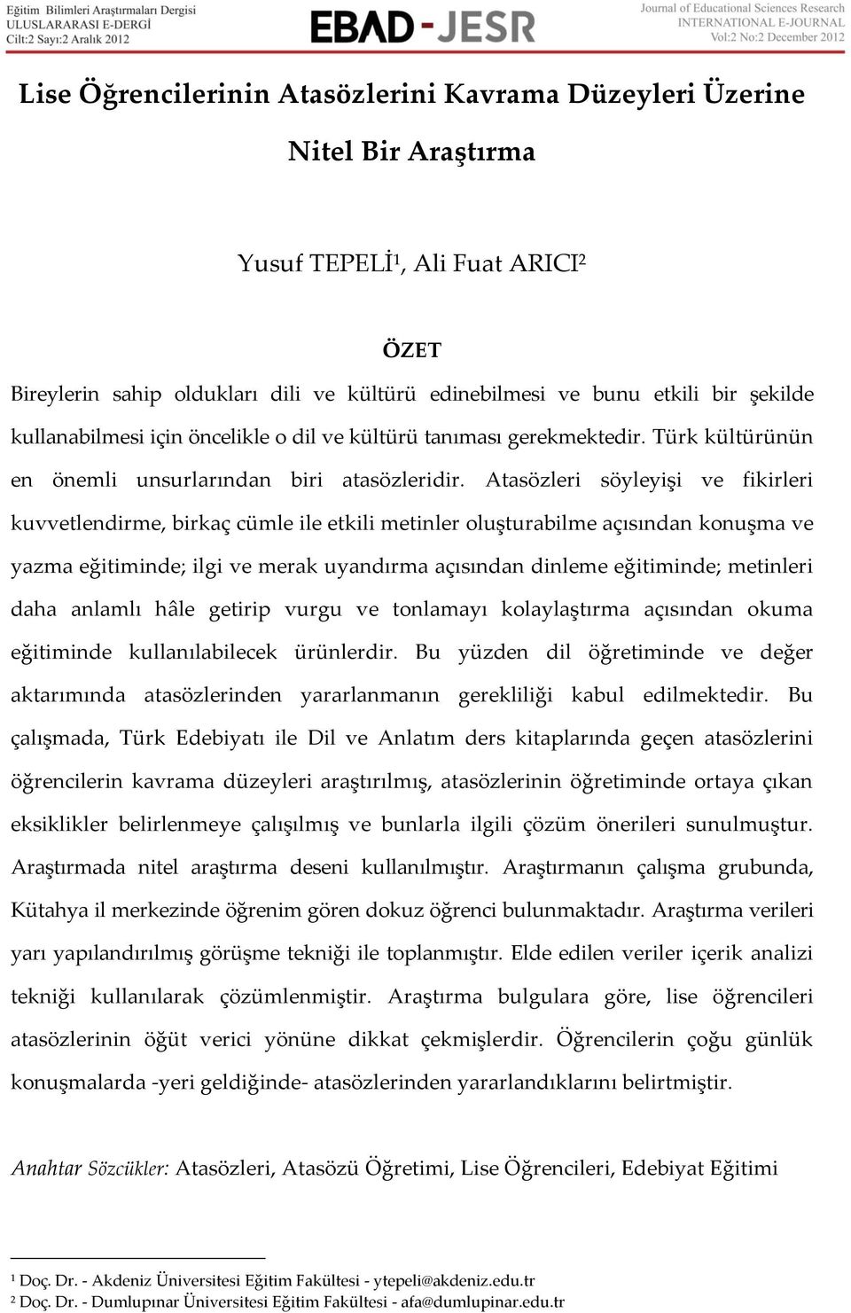 Atasözleri söyleyişi ve fikirleri kuvvetlendirme, birkaç cümle ile etkili metinler oluşturabilme açısından konuşma ve yazma eğitiminde; ilgi ve merak uyandırma açısından dinleme eğitiminde; metinleri